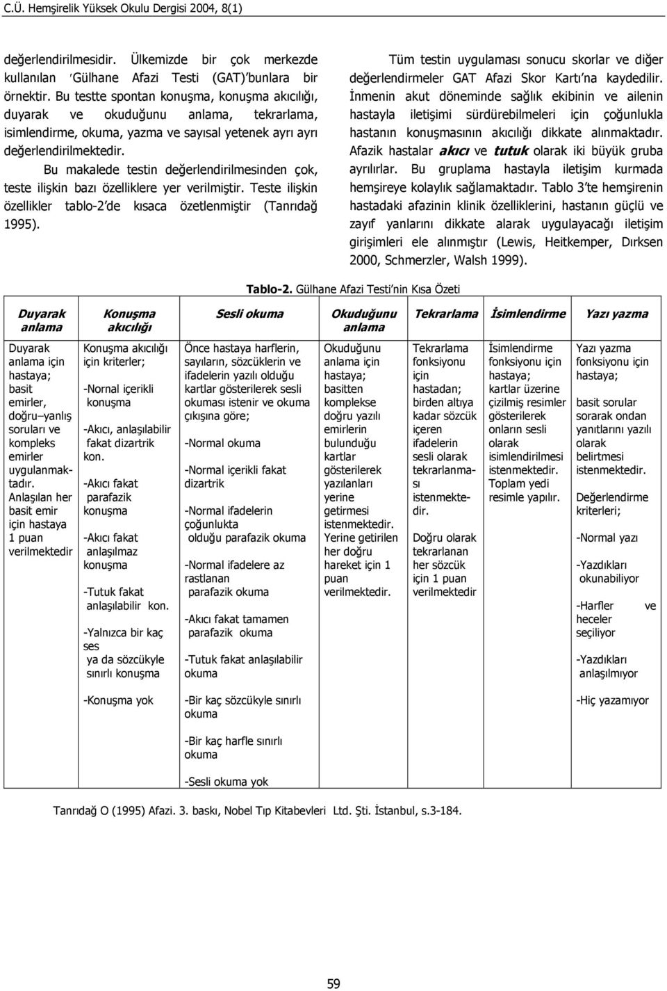 Bu makalede testin değerlendirilmesinden çok, teste ilişkin bazı özelliklere yer verilmiştir. Teste ilişkin özellikler tablo-2 de kısaca özetlenmiştir (Tanrıdağ 1995).