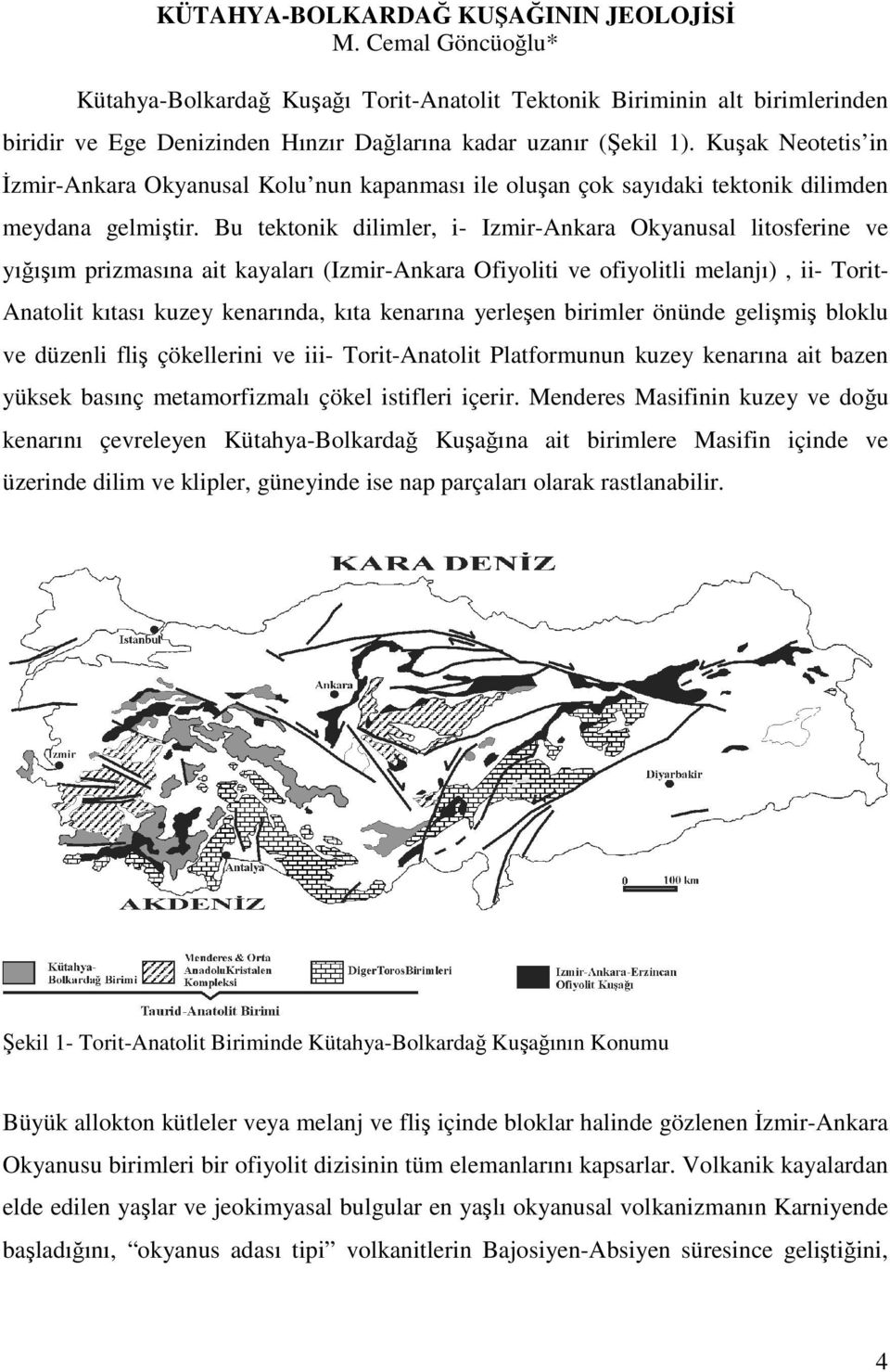Kuşak Neotetis in Đzmir-Ankara Okyanusal Kolu nun kapanması ile oluşan çok sayıdaki tektonik dilimden meydana gelmiştir.