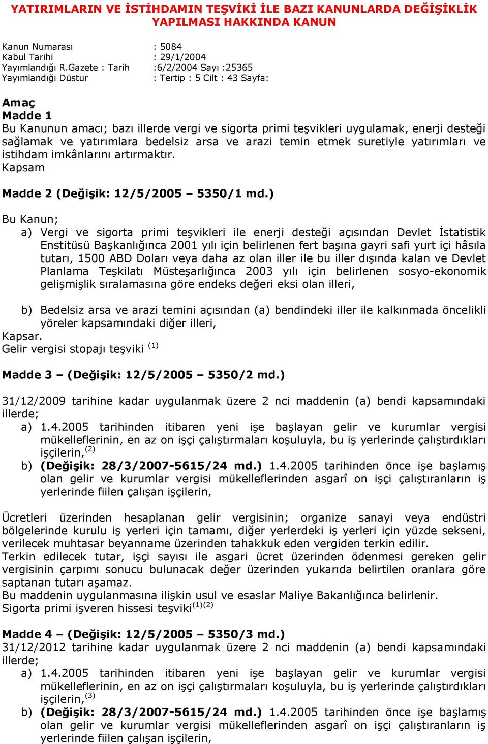 ve yatırımlara bedelsiz arsa ve arazi temin etmek suretiyle yatırımları ve istihdam imkânlarını artırmaktır. Kapsam Madde 2 (DeğiĢik: 12/5/2005 5350/1 md.