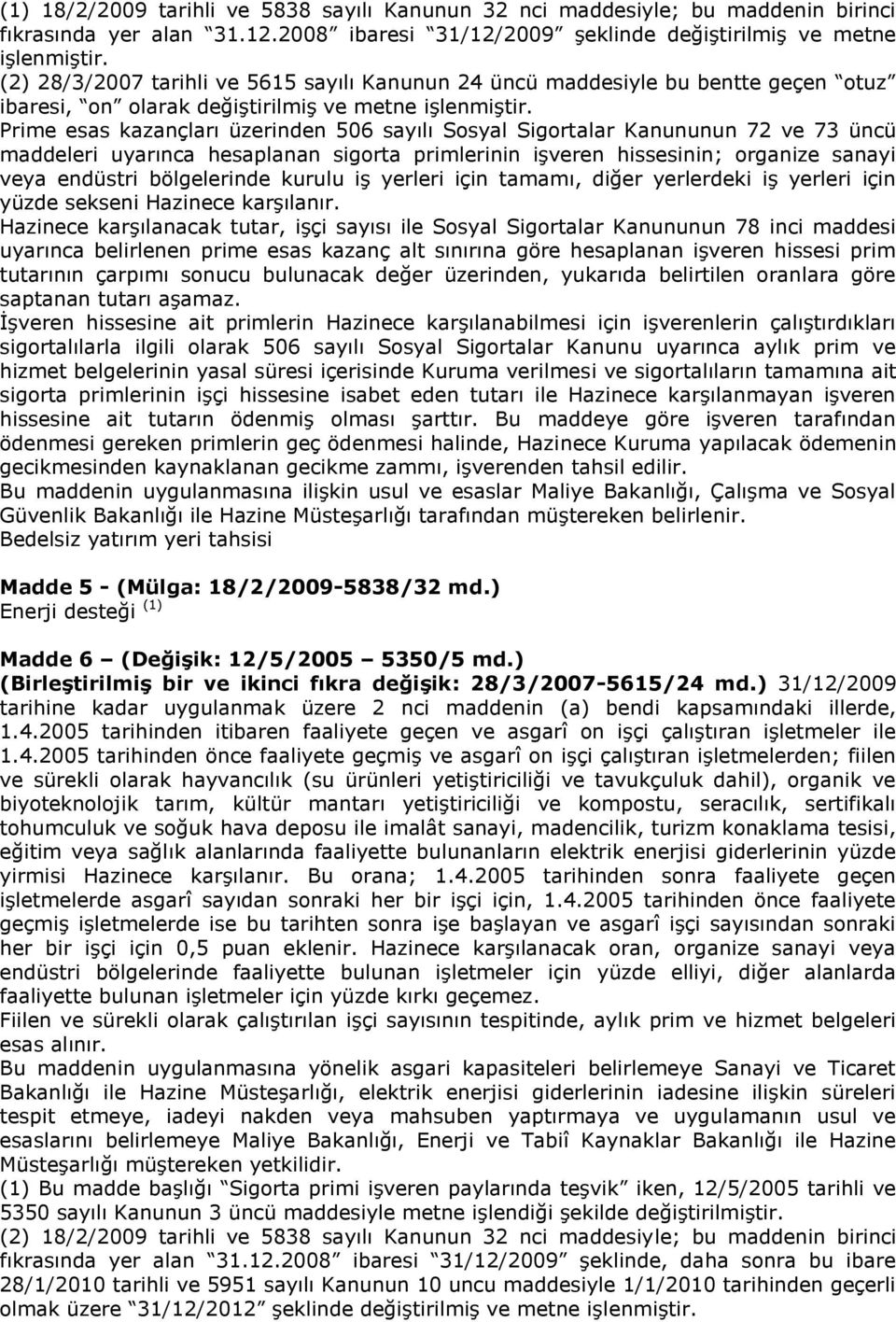 Prime esas kazançları üzerinden 506 sayılı Sosyal Sigortalar Kanununun 72 ve 73 üncü maddeleri uyarınca hesaplanan sigorta primlerinin işveren hissesinin; organize sanayi veya endüstri bölgelerinde