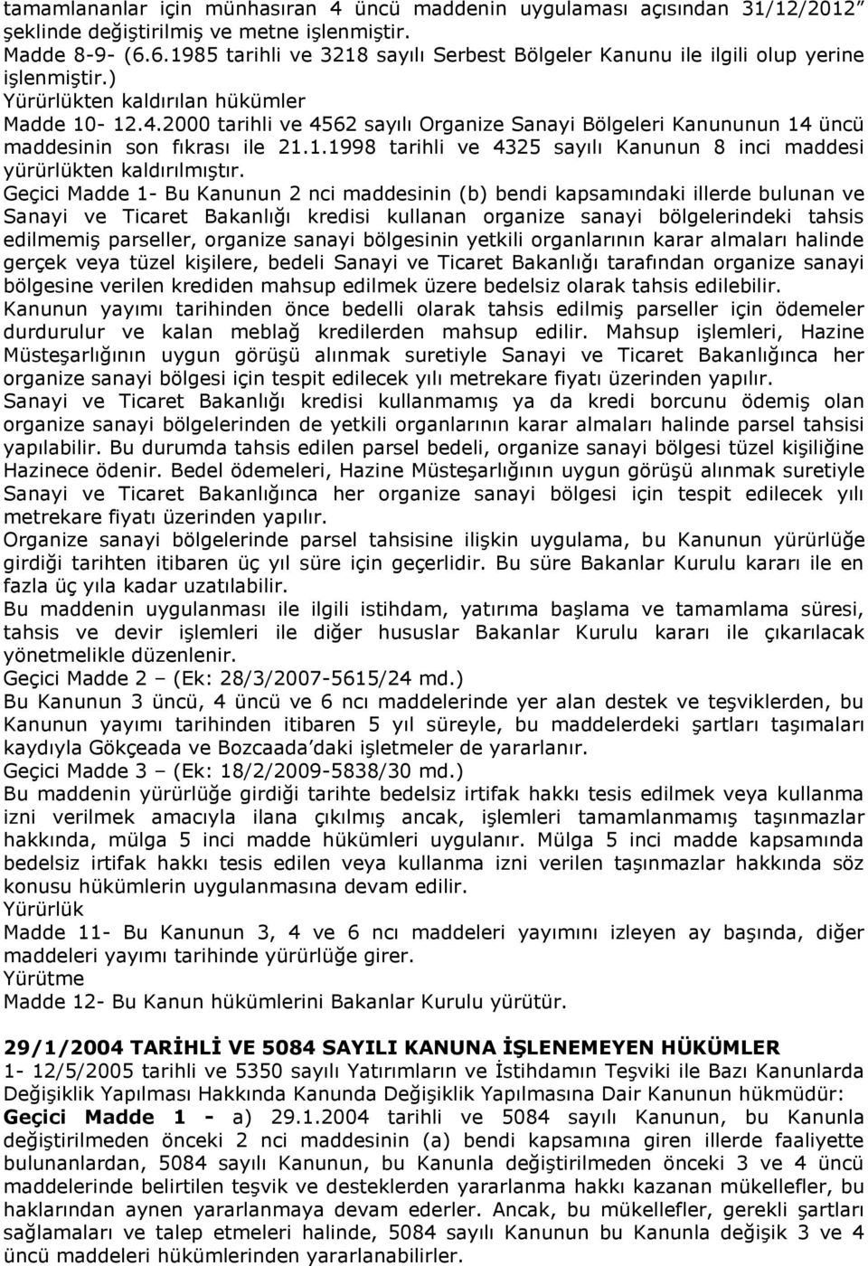 2000 tarihli ve 4562 sayılı Organize Sanayi Bölgeleri Kanununun 14 üncü maddesinin son fıkrası ile 21.1.1998 tarihli ve 4325 sayılı Kanunun 8 inci maddesi yürürlükten kaldırılmıştır.