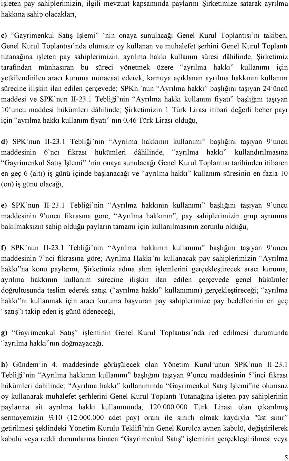 münhasıran bu süreci yönetmek üzere ayrılma hakkı kullanımı için yetkilendirilen aracı kuruma müracaat ederek, kamuya açıklanan ayrılma hakkının kullanım sürecine ilişkin ilan edilen çerçevede; SPKn.