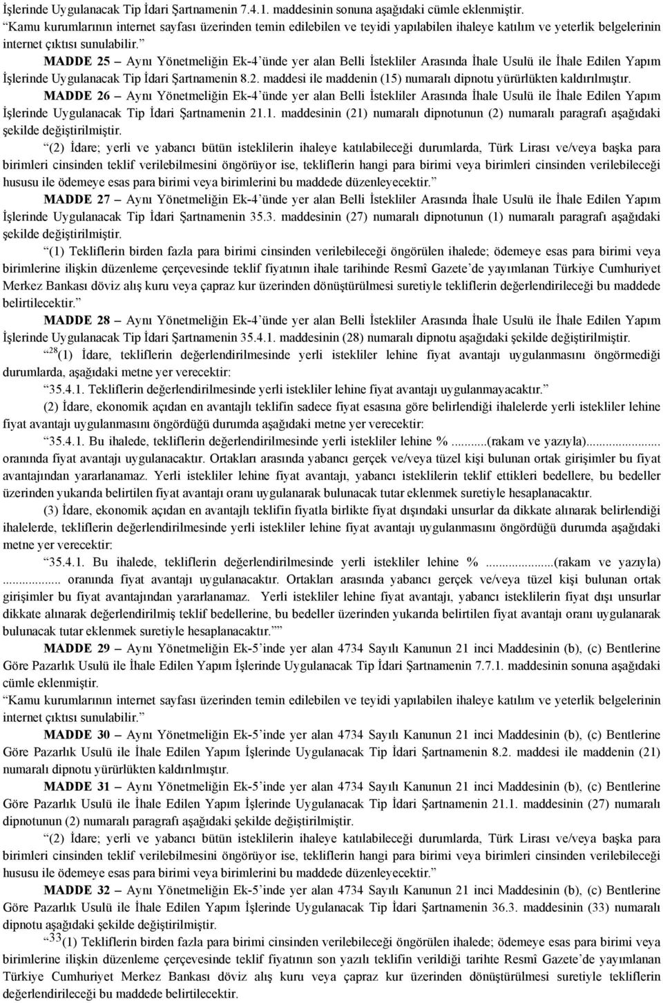 MADDE 25 Aynı Yönetmeliğin Ek-4 ünde yer alan Belli İstekliler Arasında İhale Usulü ile İhale Edilen Yapım İşlerinde Uygulanacak Tip İdari Şartnamenin 8.2. maddesi ile maddenin (15) numaralı dipnotu yürürlükten kaldırılmıştır.