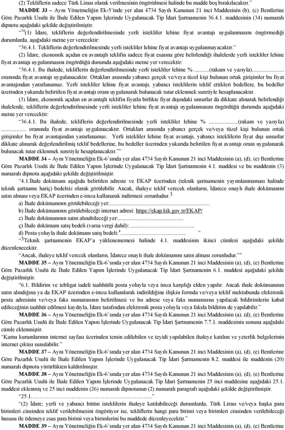 34 (1) İdare, tekliflerin değerlendirilmesinde yerli istekliler lehine fiyat avantajı uygulanmasını öngörmediği durumlarda, aşağıdaki metne yer verecektir: 36.4.1. Tekliflerin değerlendirilmesinde yerli istekliler lehine fiyat avantajı uygulanmayacaktır.