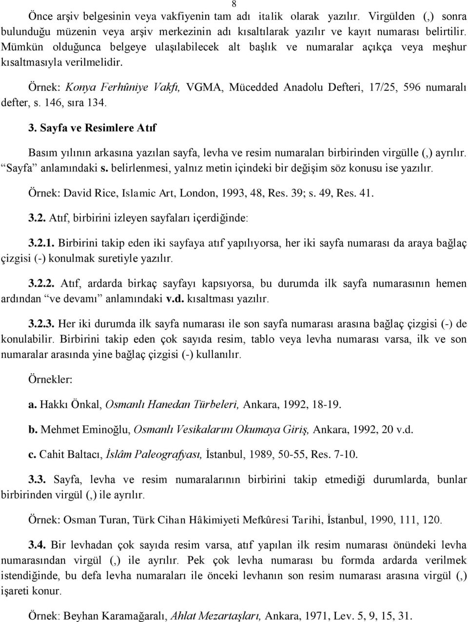Örnek: Konya Ferhûniye Vakfı, VGMA, Mücedded Anadolu Defteri, 17/25, 596 numaralı defter, s. 146, sıra 134. 3.