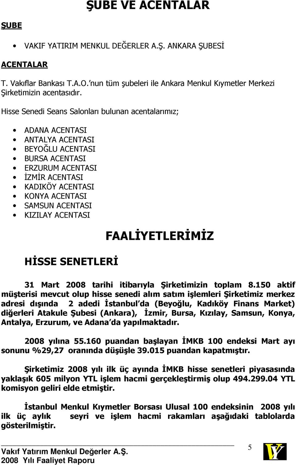 KIZILAY ACENTASI HĐSSE SENETLERĐ FAALĐYETLERĐMĐZ 31 Mart 2008 tarihi itibarıyla Şirketimizin toplam 8.