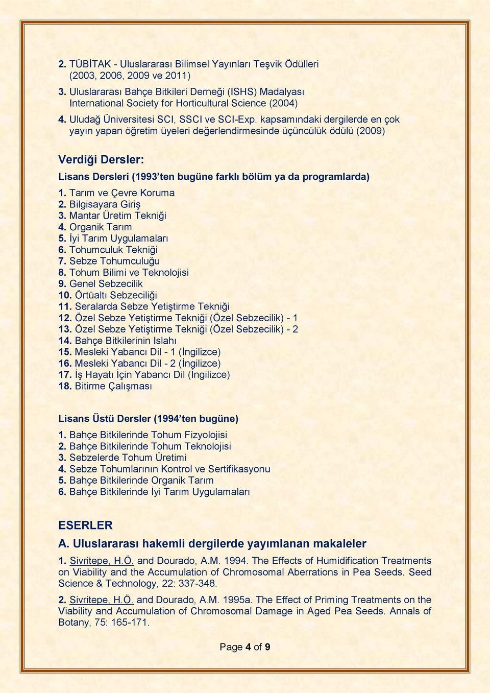 kapsamındaki dergilerde en çok yayın yapan öğretim üyeleri değerlendirmesinde üçüncülük ödülü (2009) Verdiği Dersler: Lisans Dersleri (1993 ten bugüne farklı bölüm ya da programlarda) 1.