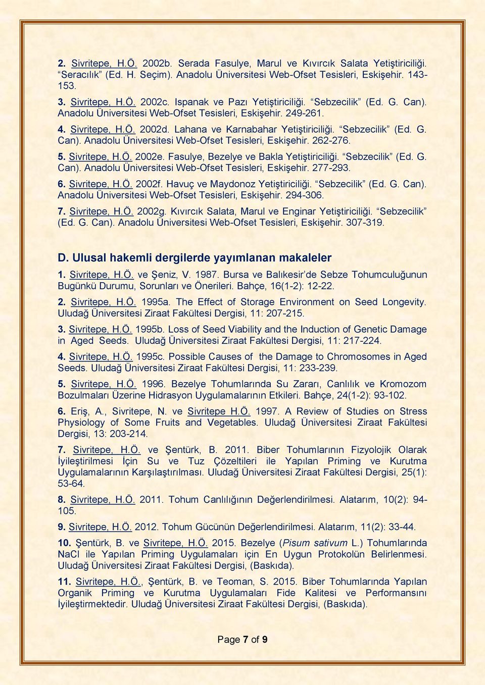 5. Sivritepe, H.Ö. 2002e. Fasulye, Bezelye ve Bakla Yetiştiriciliği. Sebzecilik (Ed. G. Can). Anadolu Üniversitesi Web-Ofset Tesisleri, Eskişehir. 277-293. 6. Sivritepe, H.Ö. 2002f.