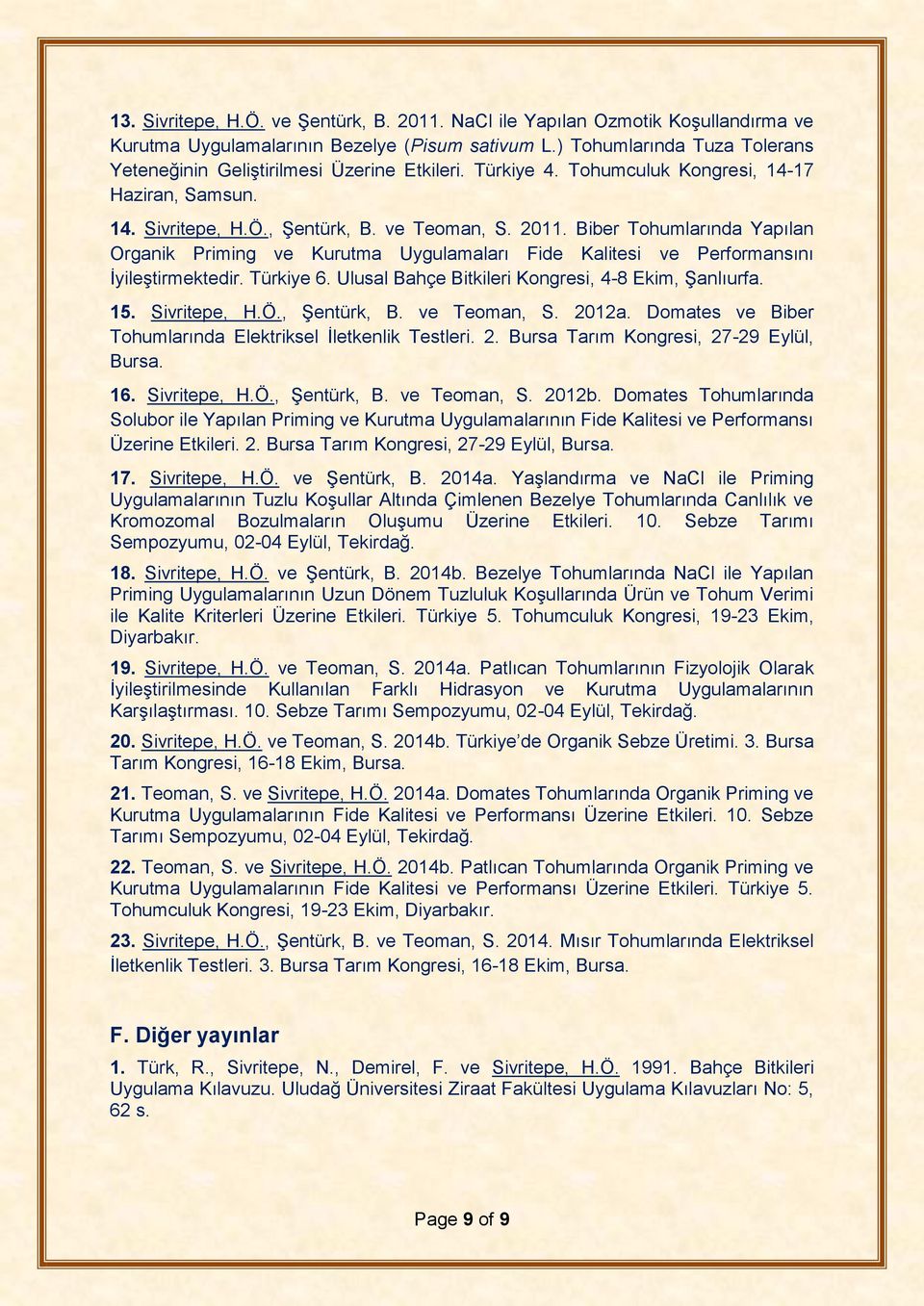 Biber Tohumlarında Yapılan Organik Priming ve Kurutma Uygulamaları Fide Kalitesi ve Performansını İyileştirmektedir. Türkiye 6. Ulusal Bahçe Bitkileri Kongresi, 4-8 Ekim, Şanlıurfa. 15. Sivritepe, H.