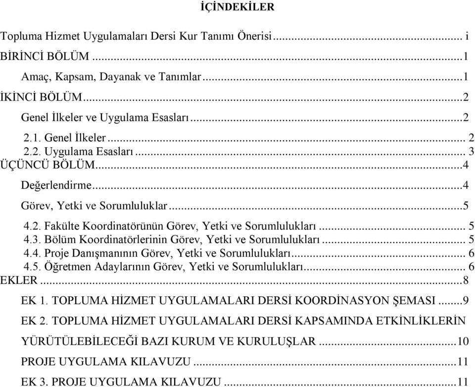 .. 6 4.5. Öğretmen Adaylarının Görev, Yetki ve Sorumlulukları... 6 EKLER... 8 EK 1. TOPLUMA HİZMET UYGULAMALARI DERSİ KOORDİNASYON ŞEMASI... 9 EK 2.