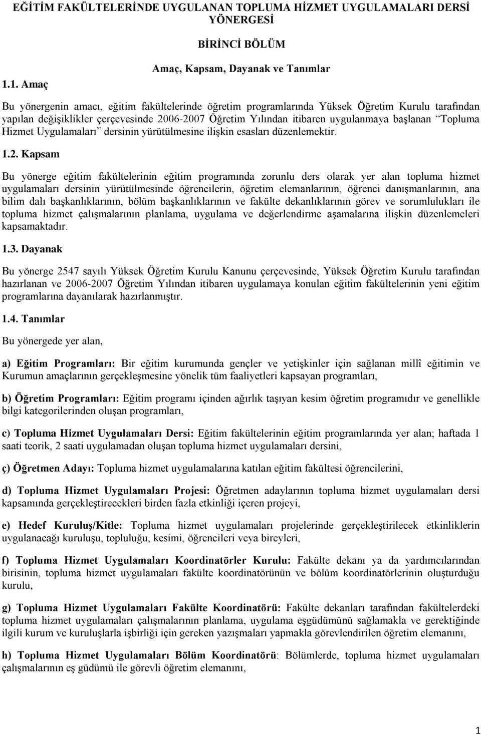 Yılından itibaren uygulanmaya başlanan Topluma Hizmet Uygulamaları dersinin yürütülmesine ilişkin esasları düzenlemektir. 1.2.