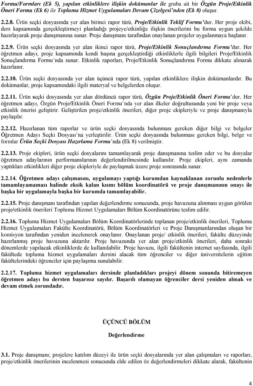 Her proje ekibi, ders kapsamında gerçekleştirmeyi planladığı projeye/etkinliğe ilişkin önerilerini bu forma uygun şekilde hazırlayarak proje danışmanına sunar.