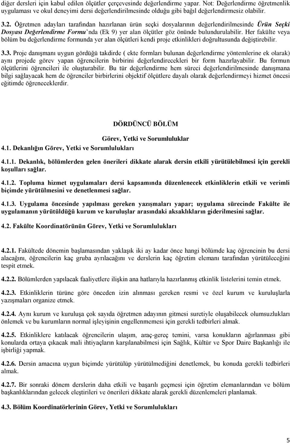 Öğretmen adayları tarafından hazırlanan ürün seçki dosyalarının değerlendirilmesinde Ürün Seçki Dosyası Değerlendirme Formu nda (Ek 9) yer alan ölçütler göz önünde bulundurulabilir.