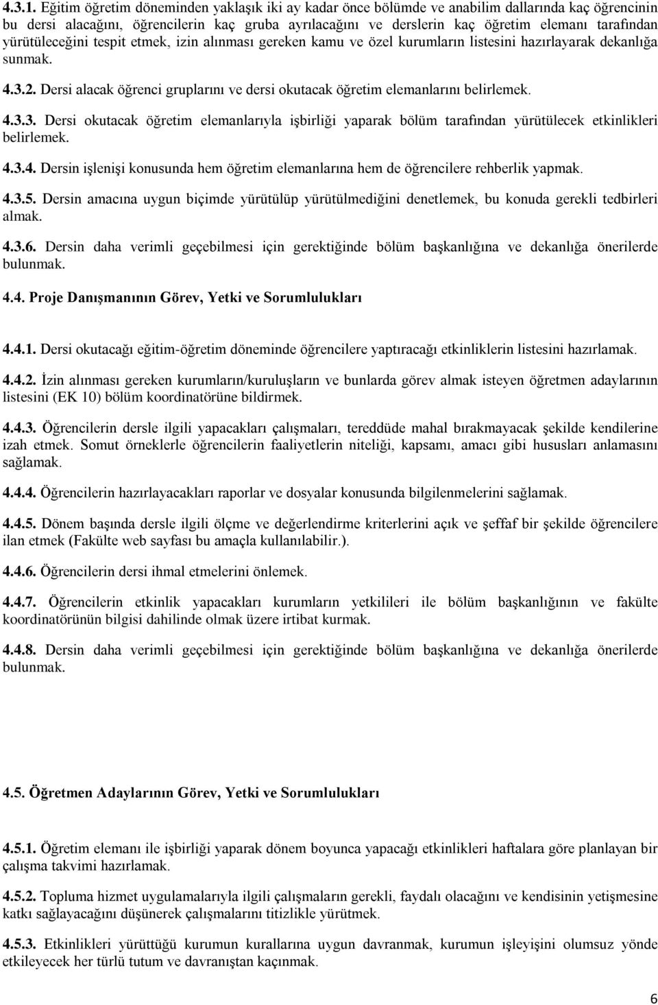 yürütüleceğini tespit etmek, izin alınması gereken kamu ve özel kurumların listesini hazırlayarak dekanlığa sunmak. 4.3.2.