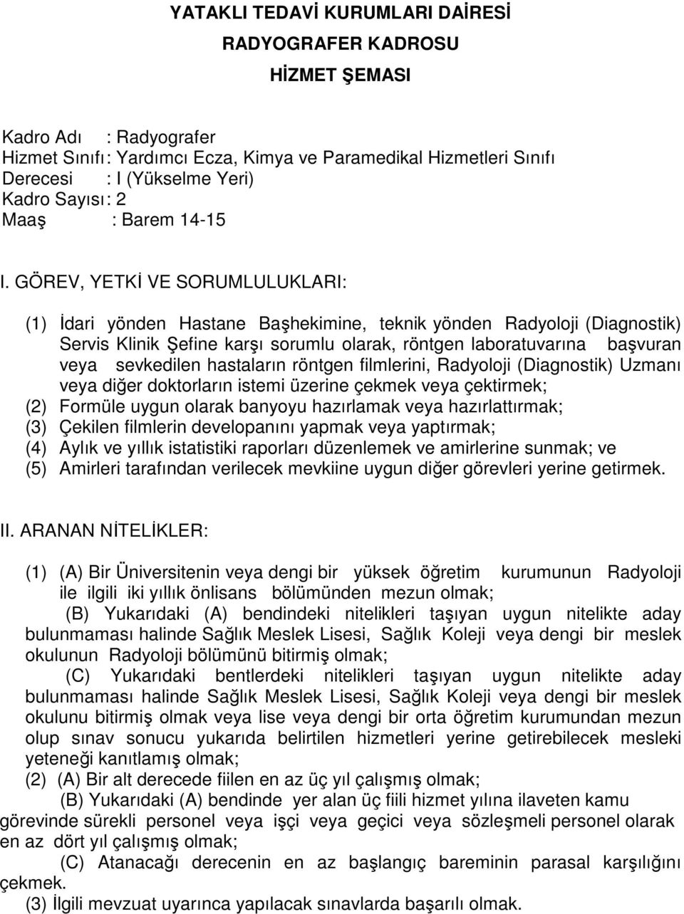 (Diagnostik) Uzmanı veya diğer doktorların istemi üzerine çekmek veya çektirmek; (2) Formüle uygun olarak banyoyu hazırlamak veya hazırlattırmak; (3) Çekilen filmlerin developanını yapmak veya