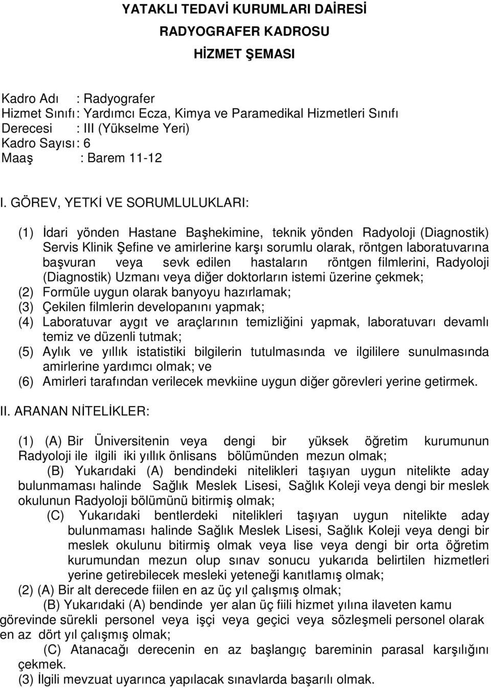 Radyoloji (Diagnostik) Uzmanı veya diğer doktorların istemi üzerine çekmek; (2) Formüle uygun olarak banyoyu hazırlamak; (3) Çekilen filmlerin developanını yapmak; (4) Laboratuvar aygıt ve