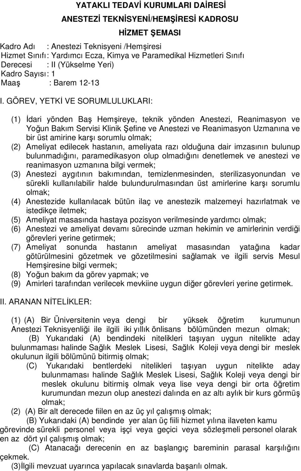 olduğuna dair imzasının bulunup bulunmadığını, paramedikasyon olup olmadığını denetlemek ve anestezi ve reanimasyon uzmanına bilgi vermek; (3) Anestezi aygıtının bakımından, temizlenmesinden,