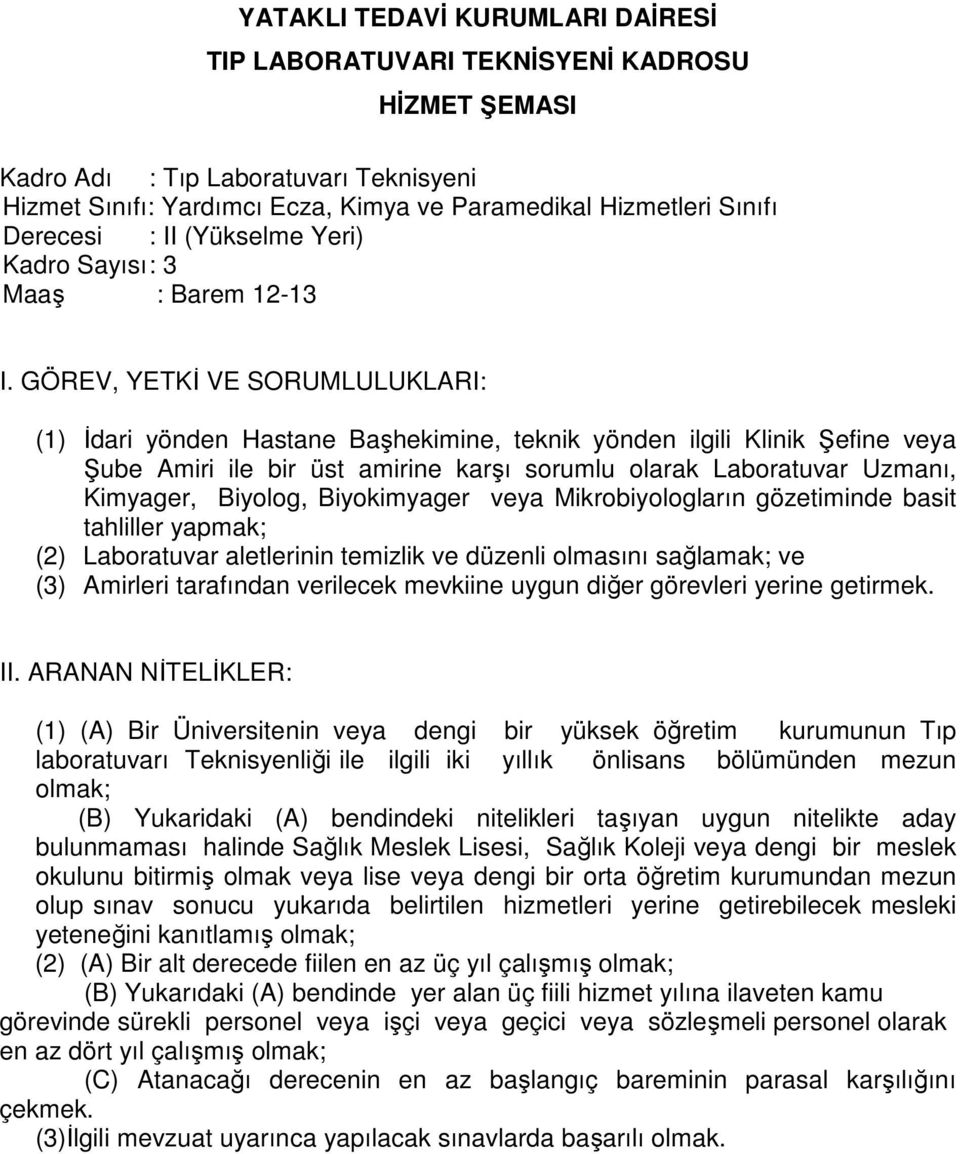 yapmak; (2) Laboratuvar aletlerinin temizlik ve düzenli olmasını sağlamak; ve (3) Amirleri tarafından verilecek mevkiine uygun diğer görevleri yerine getirmek.