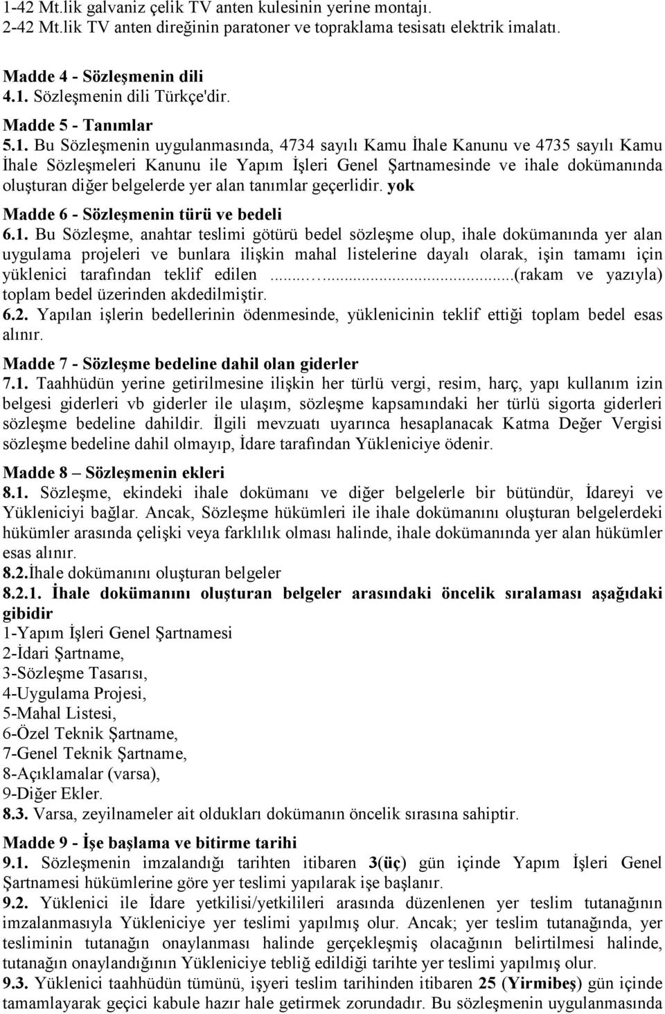 Bu Sözleşmenin uygulanmasında, 4734 sayılı Kamu İhale Kanunu ve 4735 sayılı Kamu İhale Sözleşmeleri Kanunu ile Yapım İşleri Genel Şartnamesinde ve ihale dokümanında oluşturan diğer belgelerde yer