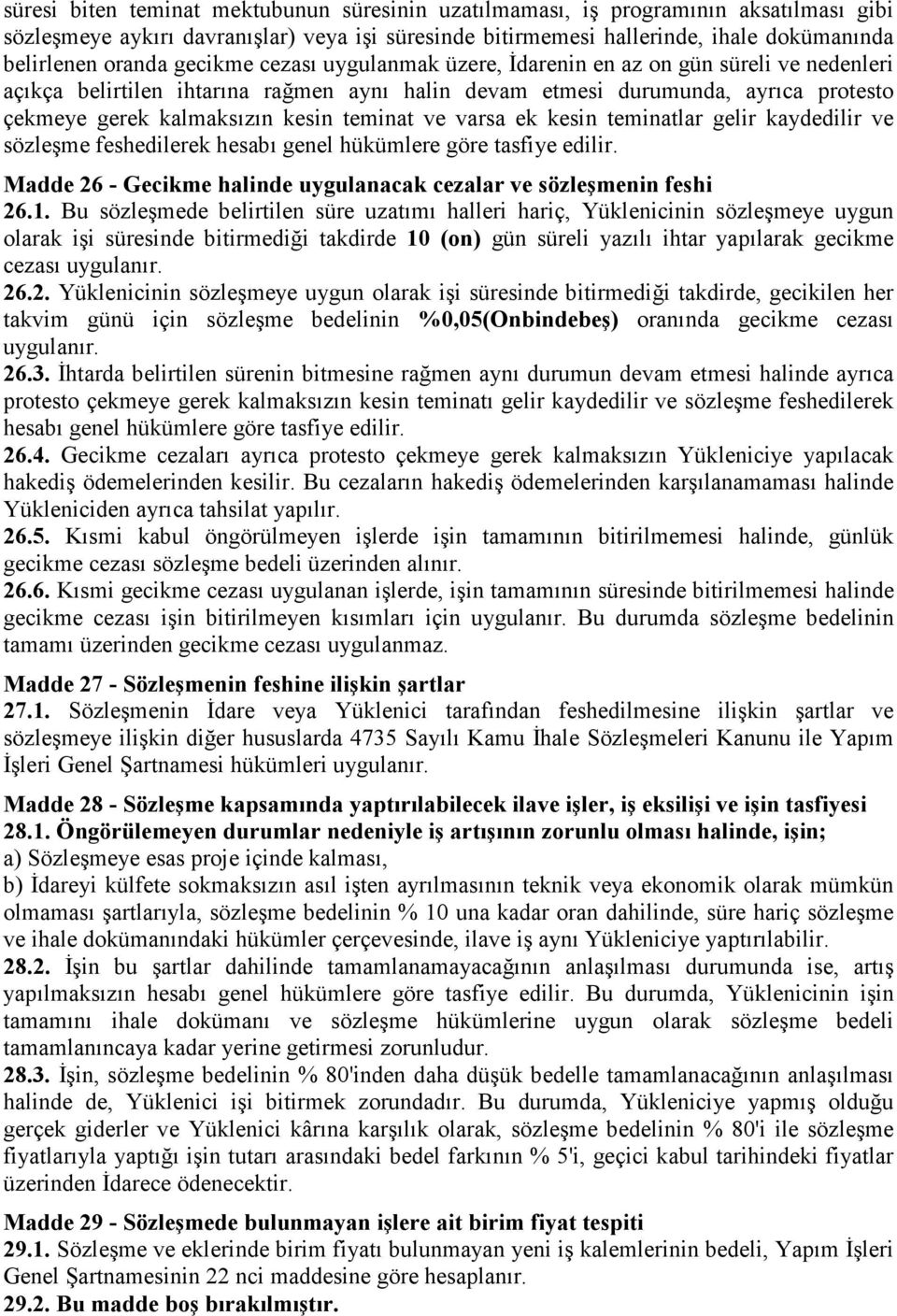 ve varsa ek kesin teminatlar gelir kaydedilir ve sözleşme feshedilerek hesabı genel hükümlere göre tasfiye edilir. Madde 26 - Gecikme halinde uygulanacak cezalar ve sözleşmenin feshi 26.1.