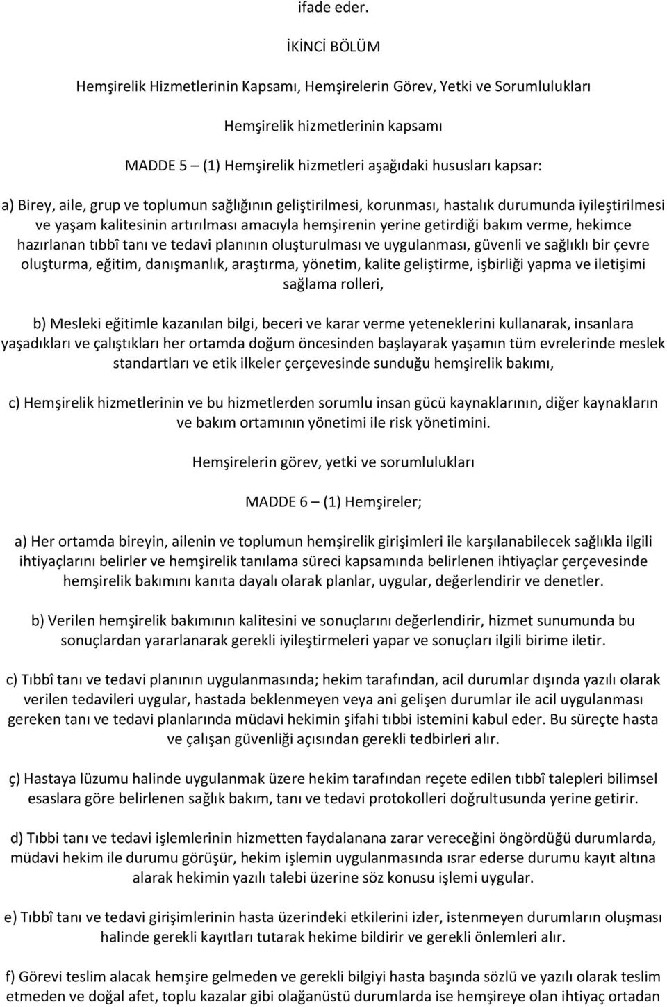 aile, grup ve toplumun sağlığının geliştirilmesi, korunması, hastalık durumunda iyileştirilmesi ve yaşam kalitesinin artırılması amacıyla hemşirenin yerine getirdiği bakım verme, hekimce hazırlanan