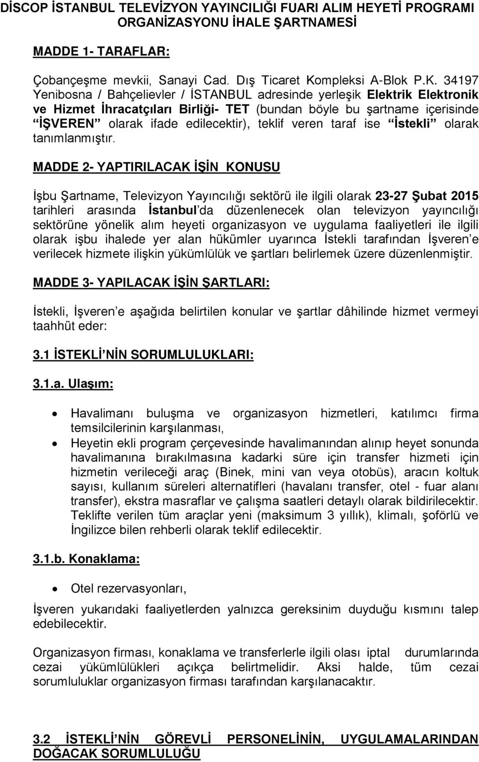 34197 Yenibosna / Bahçelievler / İSTANBUL adresinde yerleşik Elektrik Elektronik ve Hizmet İhracatçıları Birliği- TET (bundan böyle bu şartname içerisinde İŞVEREN olarak ifade edilecektir), teklif