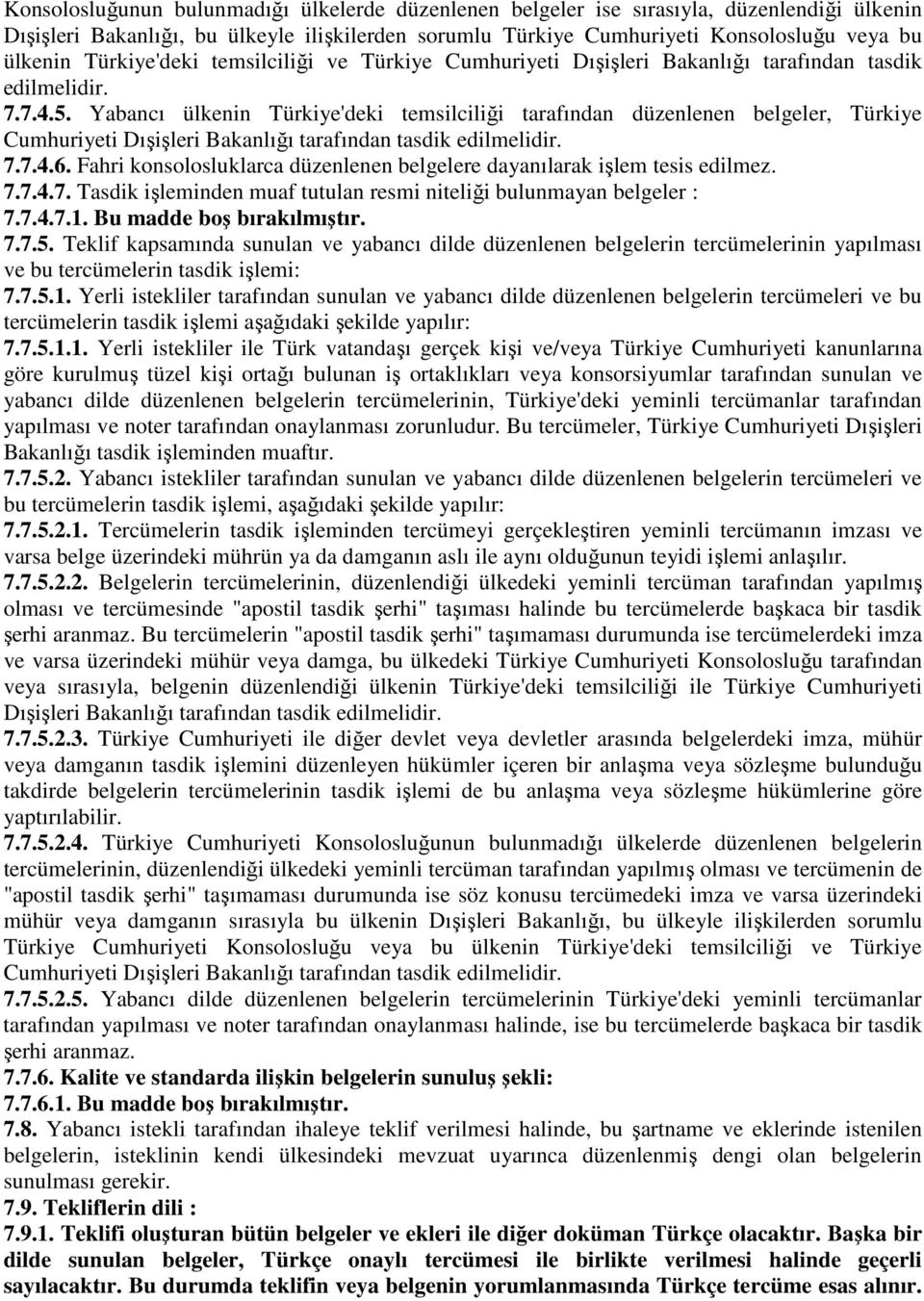 Yabancı ülkenin Türkiye'deki temsilciliği tarafından düzenlenen belgeler, Türkiye Cumhuriyeti Dışişleri Bakanlığı tarafından tasdik edilmelidir. 7.7.4.6.