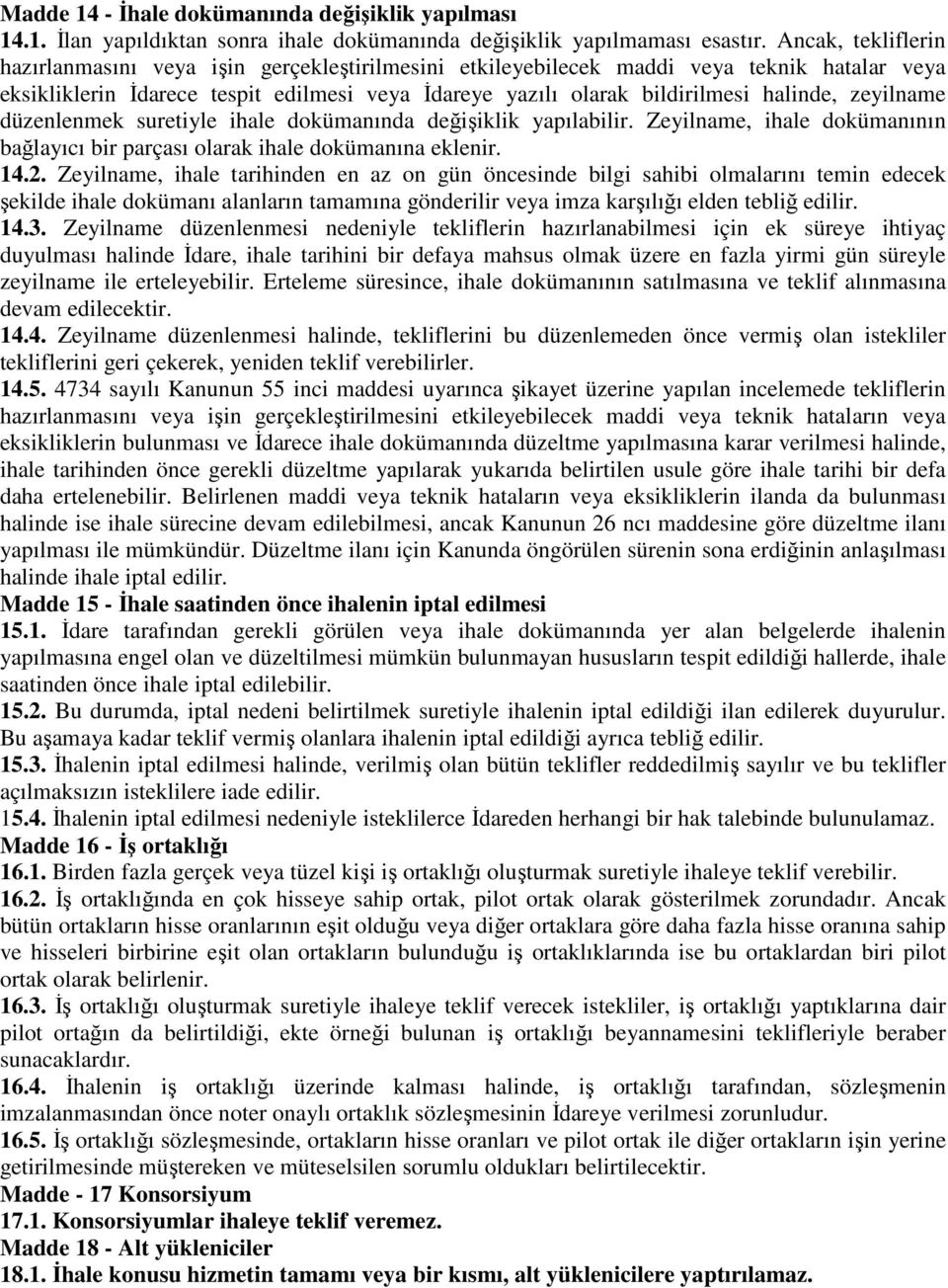 zeyilname düzenlenmek suretiyle ihale dokümanında değişiklik yapılabilir. Zeyilname, ihale dokümanının bağlayıcı bir parçası olarak ihale dokümanına eklenir. 14.2.