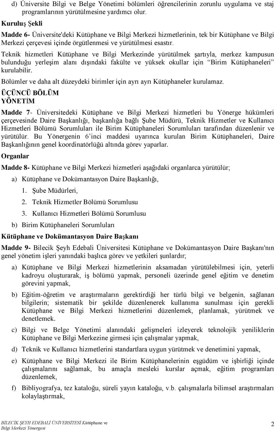 Teknik hizmetleri Kütüphane ve Bilgi Merkezinde yürütülmek şartıyla, merkez kampusun bulunduğu yerleşim alanı dışındaki fakülte ve yüksek okullar için Birim Kütüphaneleri kurulabilir.