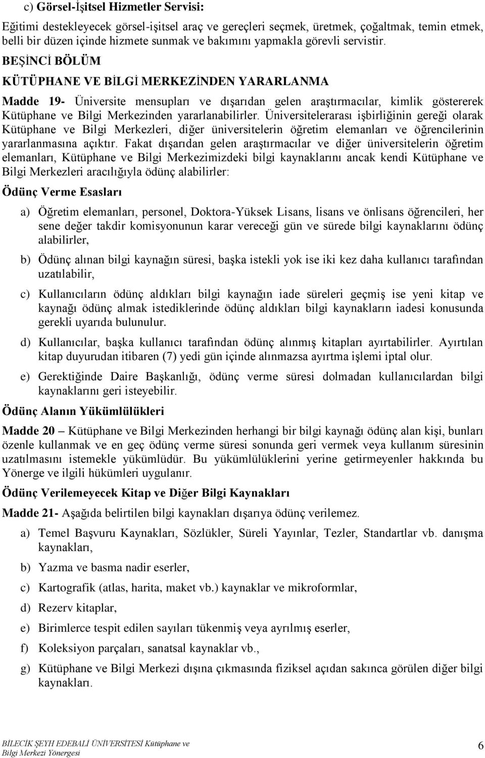 BEŞİNCİ BÖLÜM KÜTÜPHANE VE BİLGİ MERKEZİNDEN YARARLANMA Madde 19- Üniversite mensupları ve dışarıdan gelen araştırmacılar, kimlik göstererek Kütüphane ve Bilgi Merkezinden yararlanabilirler.