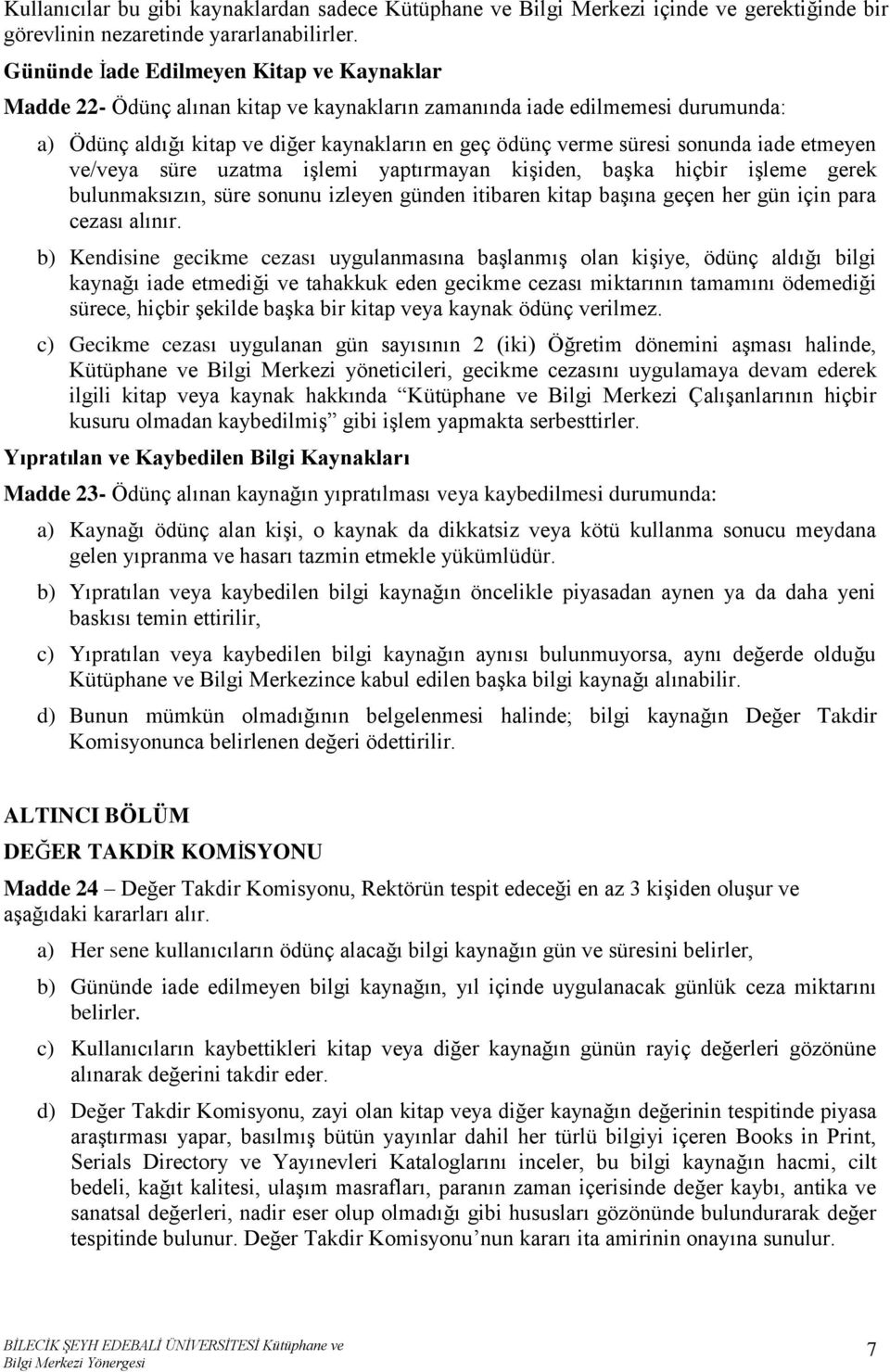 iade etmeyen ve/veya süre uzatma işlemi yaptırmayan kişiden, başka hiçbir işleme gerek bulunmaksızın, süre sonunu izleyen günden itibaren kitap başına geçen her gün için para cezası alınır.