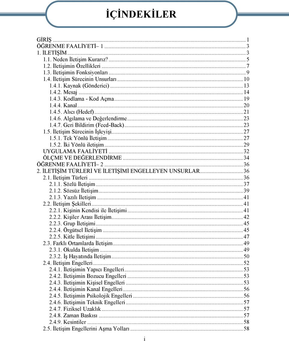 ..27 1.5.1. Tek Yönlü İletişim...27 1.5.2. İki Yönlü iletişim...29 UYGULAMA FAALİYETİ...32 ÖLÇME VE DEĞERLENDİRME...34 ÖĞRENME FAALİYETİ 2...36 2. İLETİŞİM TÜRLERİ VE İLETİŞİMİ ENGELLEYEN UNSURLAR.