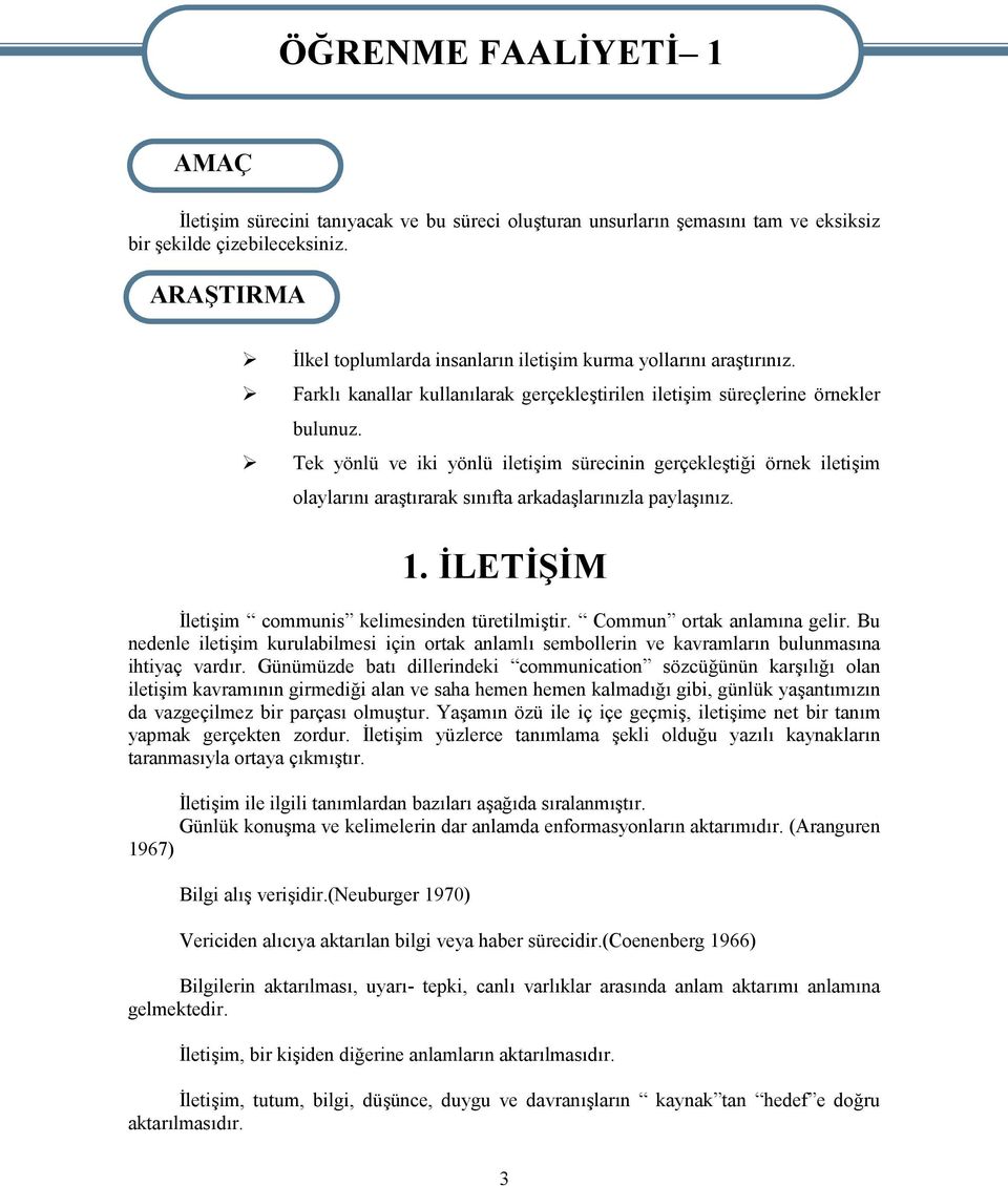 Tek yönlü ve iki yönlü iletişim sürecinin gerçekleştiği örnek iletişim olaylarını araştırarak sınıfta arkadaşlarınızla paylaşınız. 1. İLETİŞİM İletişim communis kelimesinden türetilmiştir.