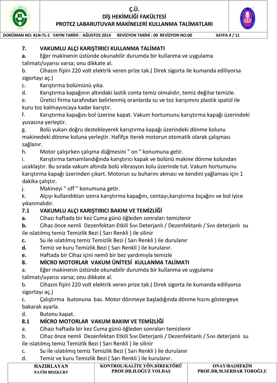 Üretici firma tarafından belirlenmiş oranlarda su ve toz karışımını plastik spatül ile kuru toz kalmayıncaya kadar karıştır. f. Karıştırma kapağını bol üzerine kapat.