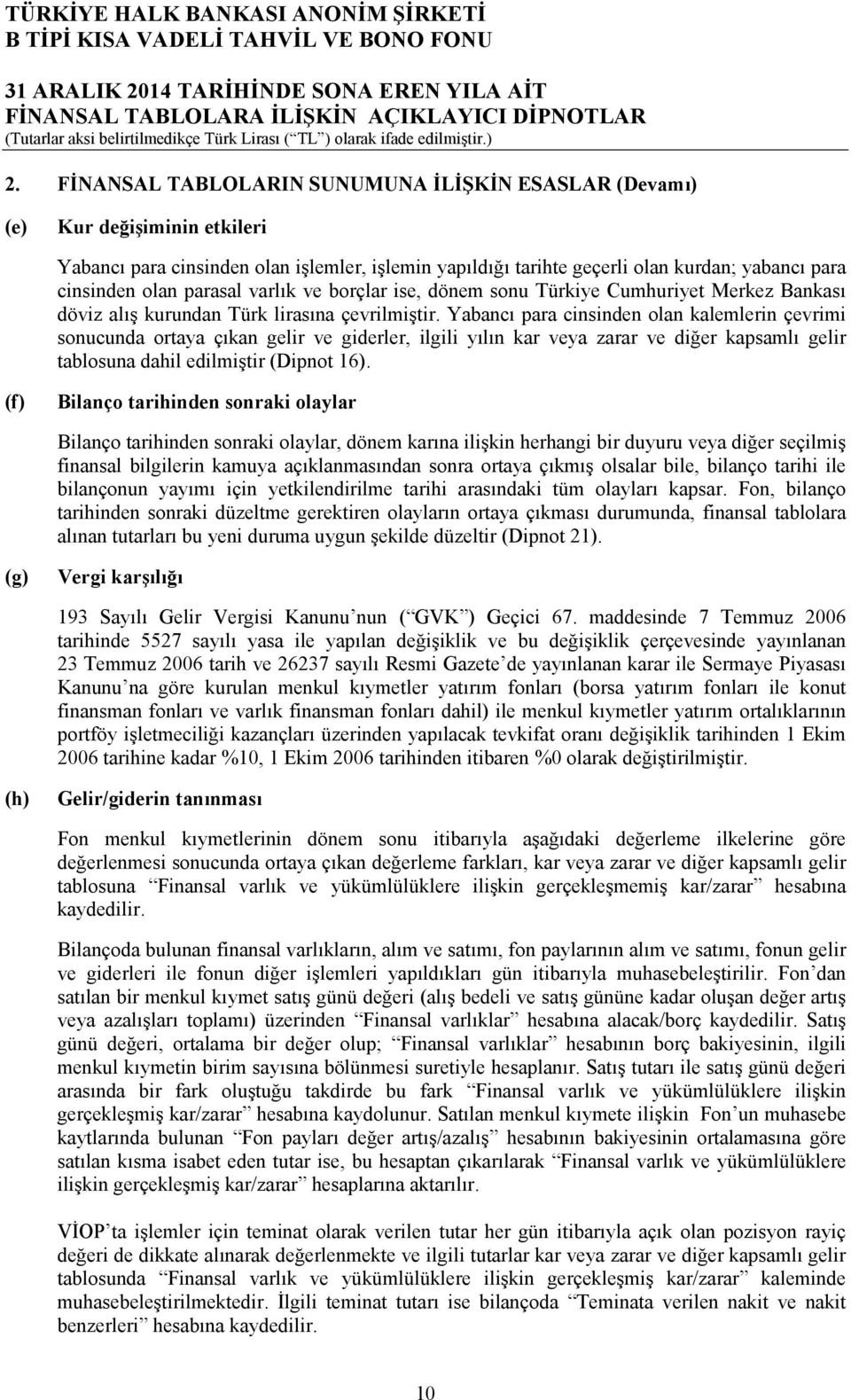 parasal varlık ve borçlar ise, dönem sonu Türkiye Cumhuriyet Merkez Bankası döviz alış kurundan Türk lirasına çevrilmiştir.