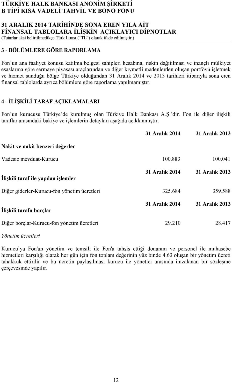 tablolarda ayrıca bölümlere göre raporlama yapılmamıştır. 4 - İLİŞKİLİ TARAF AÇIKLAMALARI Fon un kurucusu Türkiye de kurulmuş olan Türkiye Halk Bankası A.Ş. dir.