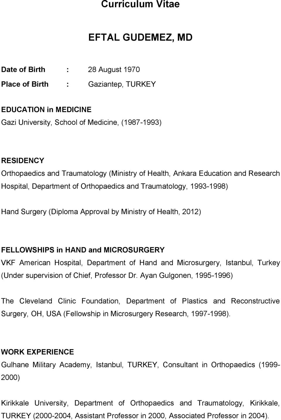 FELLOWSHIPS in HAND and MICROSURGERY VKF American Hospital, Department of Hand and Microsurgery, Istanbul, Turkey (Under supervision of Chief, Professor Dr.
