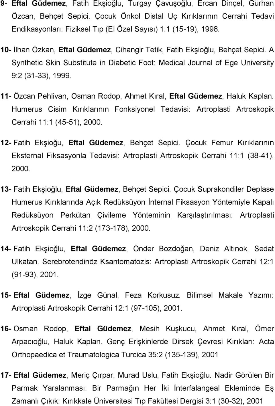 A Synthetic Skin Substitute in Diabetic Foot: Medical Journal of Ege University 9:2 (31-33), 1999. 11- Özcan Pehlivan, Osman Rodop, Ahmet Kıral, Eftal Güdemez, Haluk Kaplan.