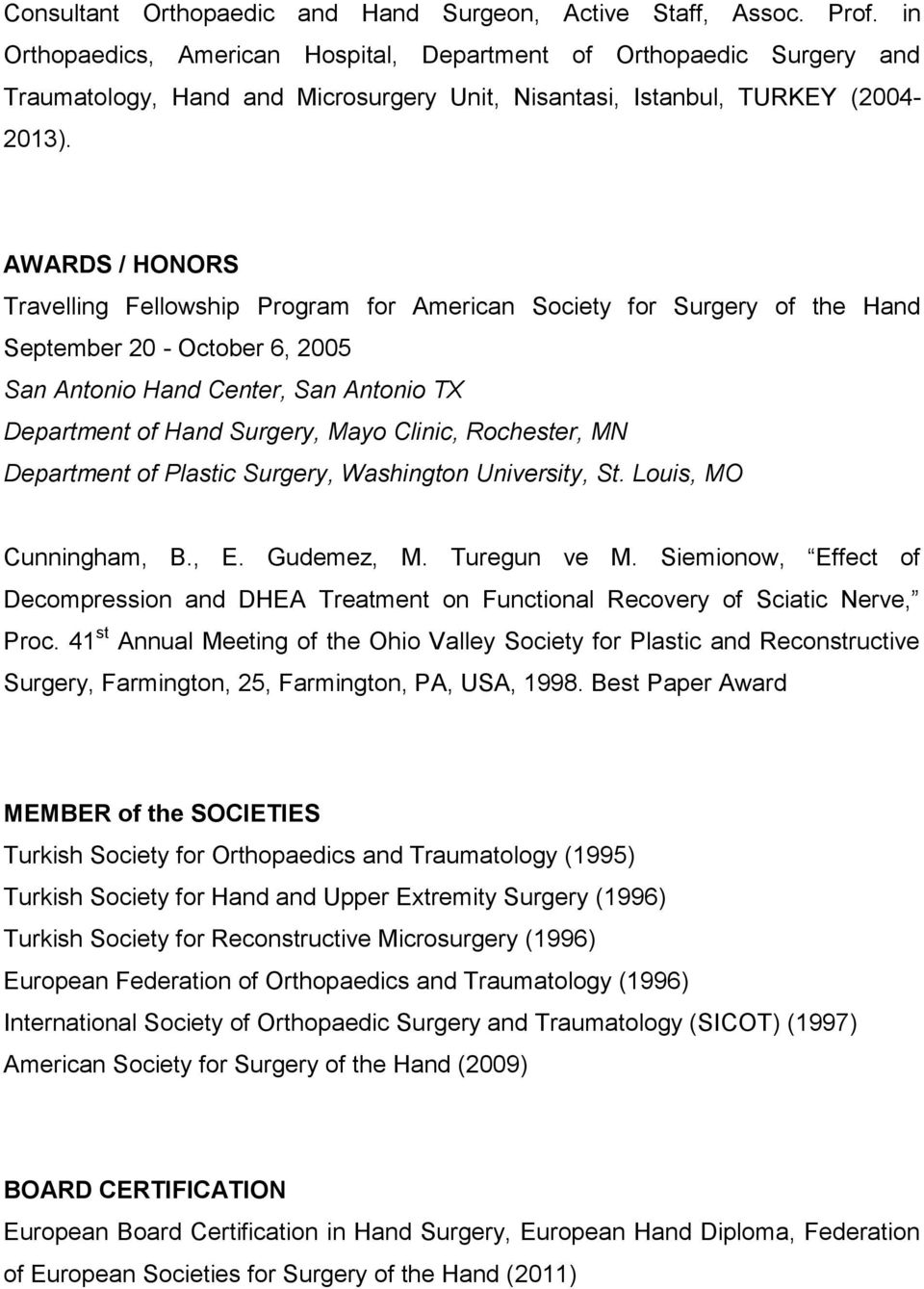 AWARDS / HONORS Travelling Fellowship Program for American Society for Surgery of the Hand September 20 - October 6, 2005 San Antonio Hand Center, San Antonio TX Department of Hand Surgery, Mayo