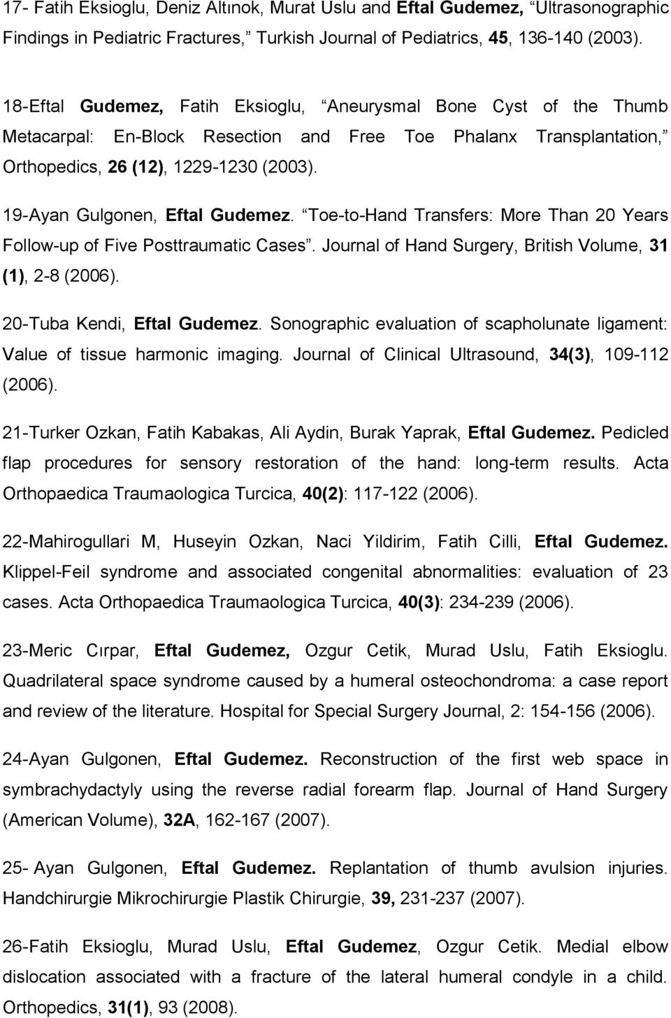 19- Ayan Gulgonen, Eftal Gudemez. Toe-to-Hand Transfers: More Than 20 Years Follow-up of Five Posttraumatic Cases. Journal of Hand Surgery, British Volume, 31 (1), 2-8 (2006).