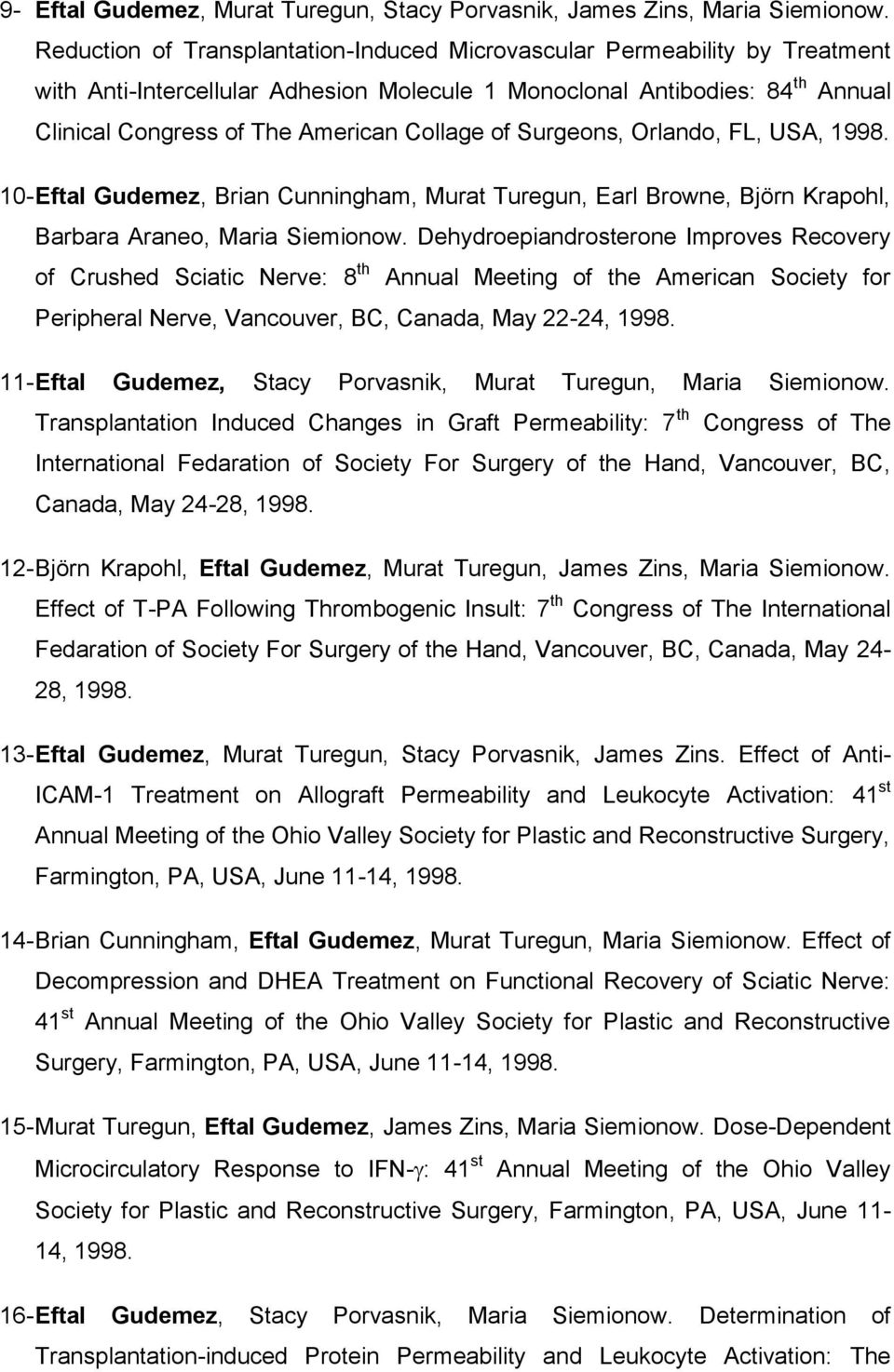 of Surgeons, Orlando, FL, USA, 1998. 10- Eftal Gudemez, Brian Cunningham, Murat Turegun, Earl Browne, Björn Krapohl, Barbara Araneo, Maria Siemionow.