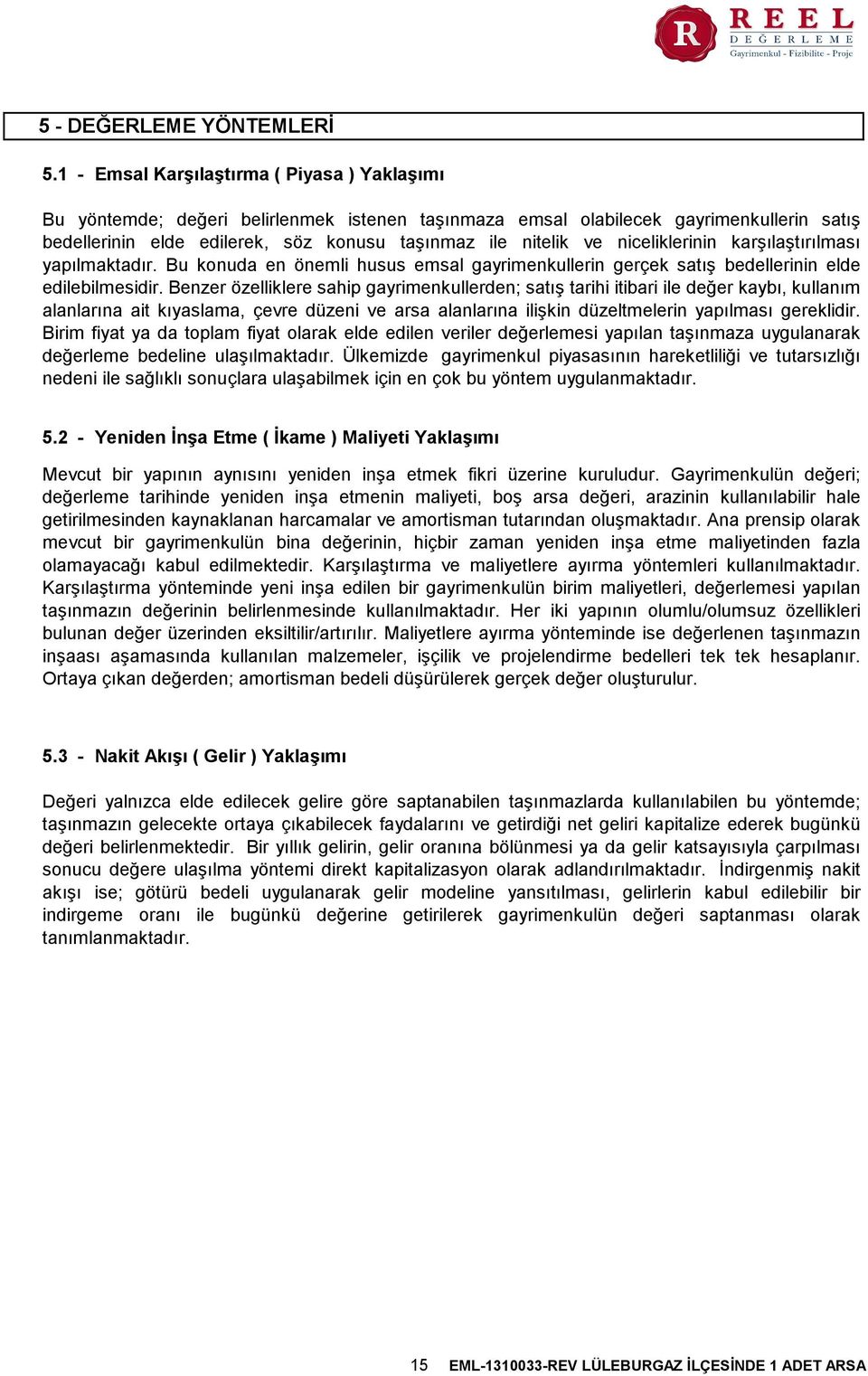 niceliklerinin karşılaştırılması yapılmaktadır. Bu konuda en önemli husus emsal gayrimenkullerin gerçek satış bedellerinin elde edilebilmesidir.