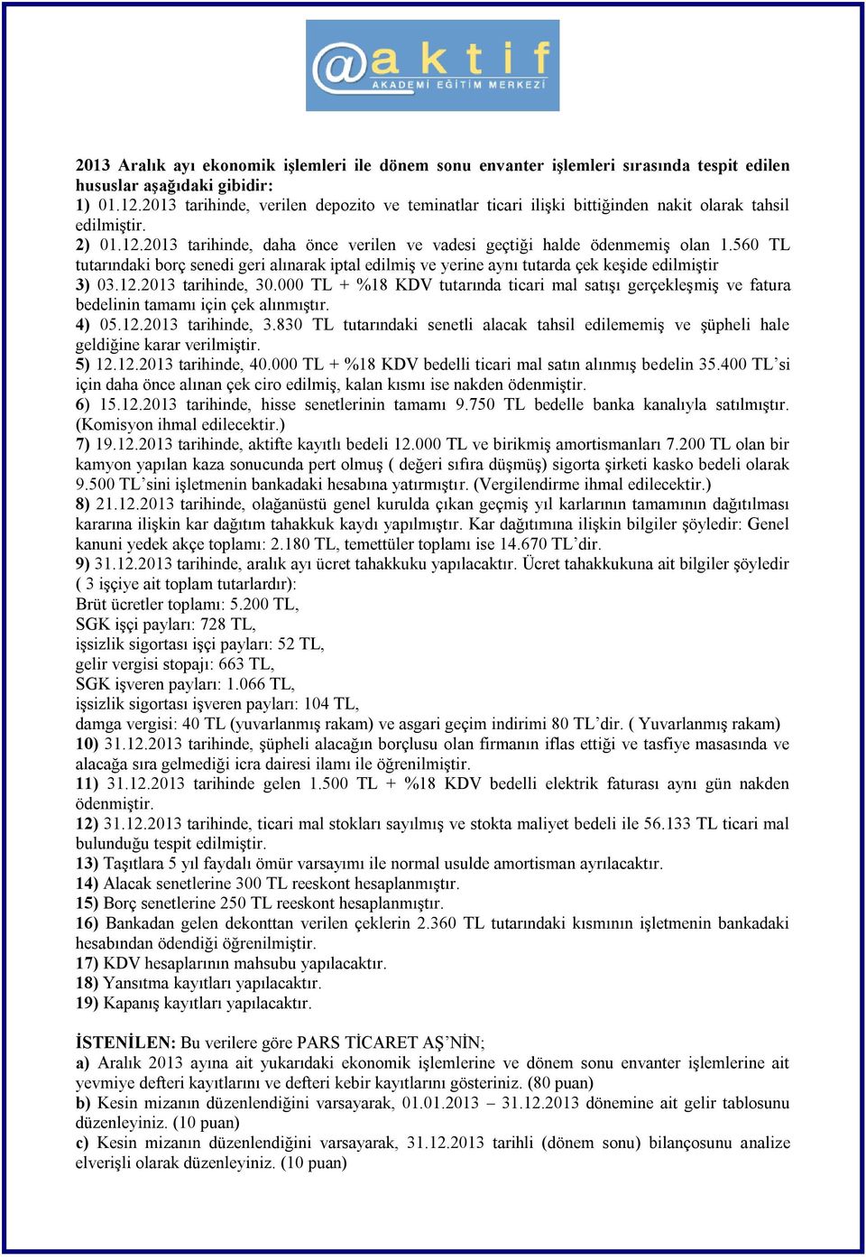 560 TL tutarındaki borç senedi geri alınarak iptal edilmiģ ve yerine aynı tutarda çek keģide edilmiģtir 3) 03.12.2013 tarihinde, 30.