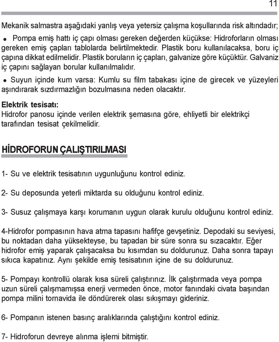 Suyun içinde kum varsa: Kumlu su film tabakasý içine de girecek ve yüzeyleri aþýndýrarak sýzdýrmazlýðýn bozulmasýna neden olacaktýr.