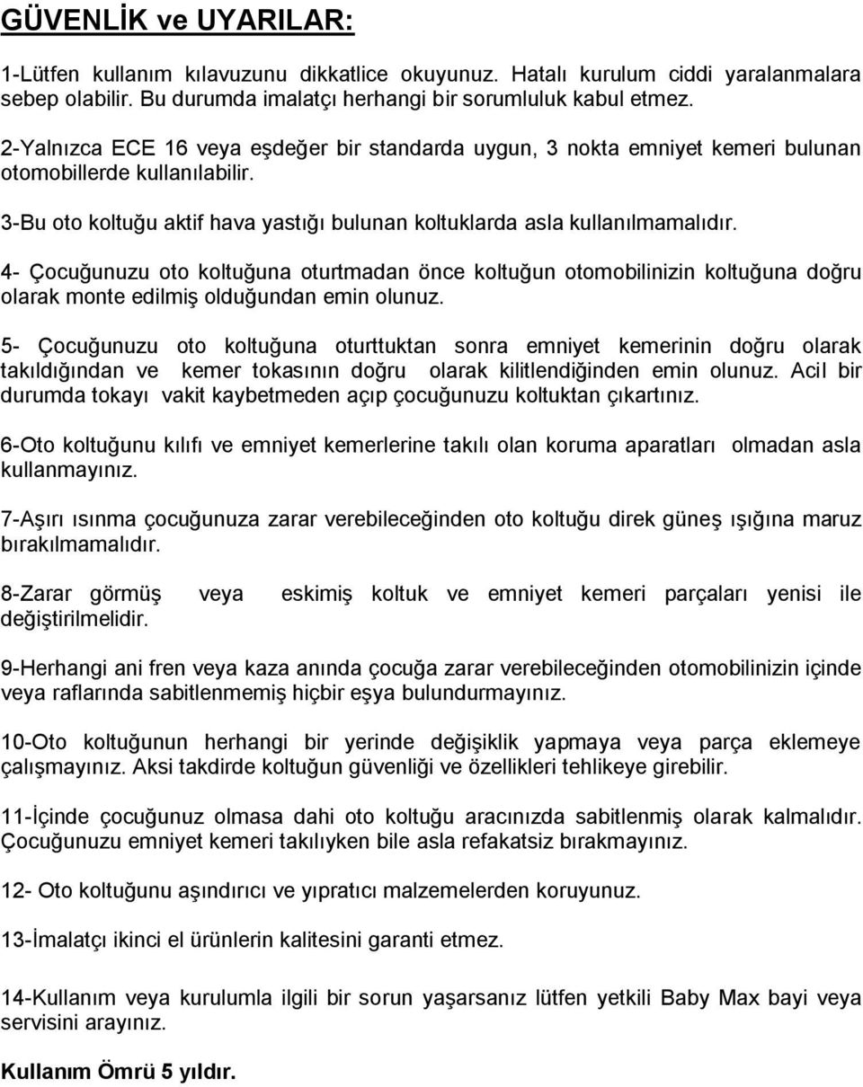 4- Çocuğunuzu oto koltuğuna oturtmadan önce koltuğun otomobilinizin koltuğuna doğru olarak monte edilmiş olduğundan emin olunuz.