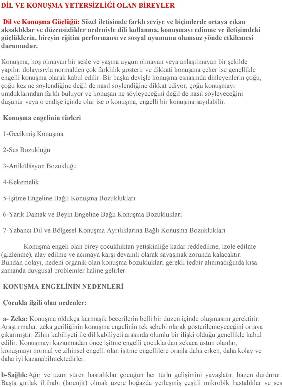 Konuşma, hoş olmayan bir sesle ve yaşına uygun olmayan veya anlaşılmayan bir şekilde yapılır, dolayısıyla normalden çok farklılık gösterir ve dikkati konuşana çeker ise genellikle engelli konuşma