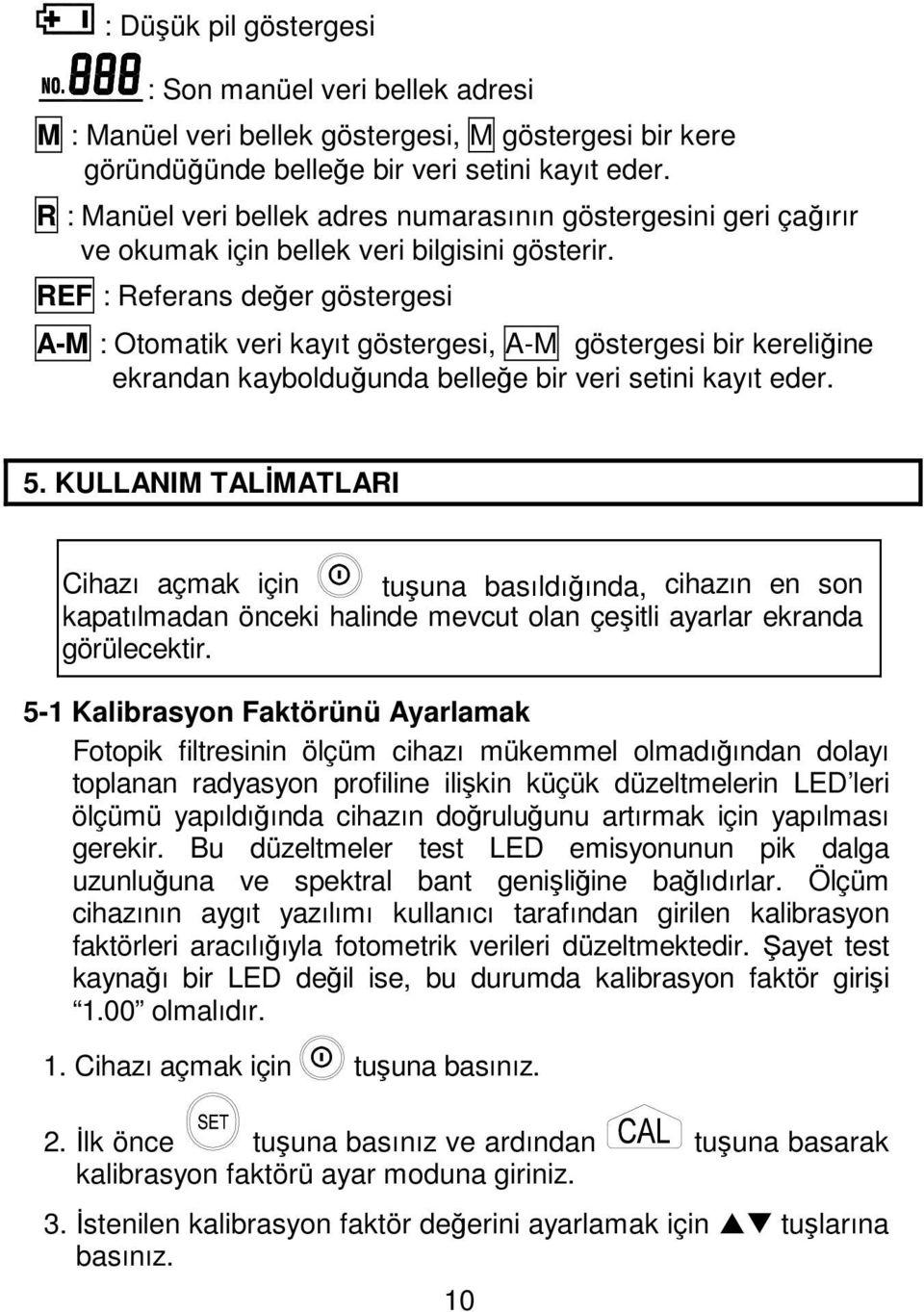 REF : Referans değer göstergesi A-M : Otomatik veri kayıt göstergesi, A-M göstergesi bir kereliğine ekrandan kaybolduğunda belleğe bir veri setini kayıt eder. 5.