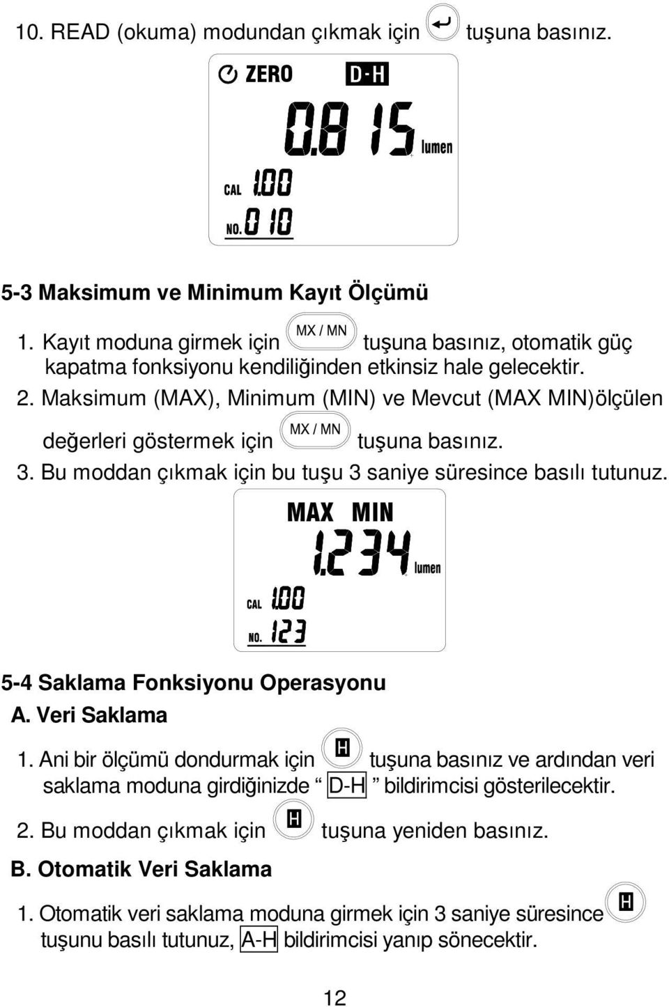 Maksimum (MAX), Minimum (MIN) ve Mevcut (MAX MIN)ölçülen değerleri göstermek için 3. Bu moddan çıkmak için bu tuşu 3 saniye süresince basılı tutunuz.