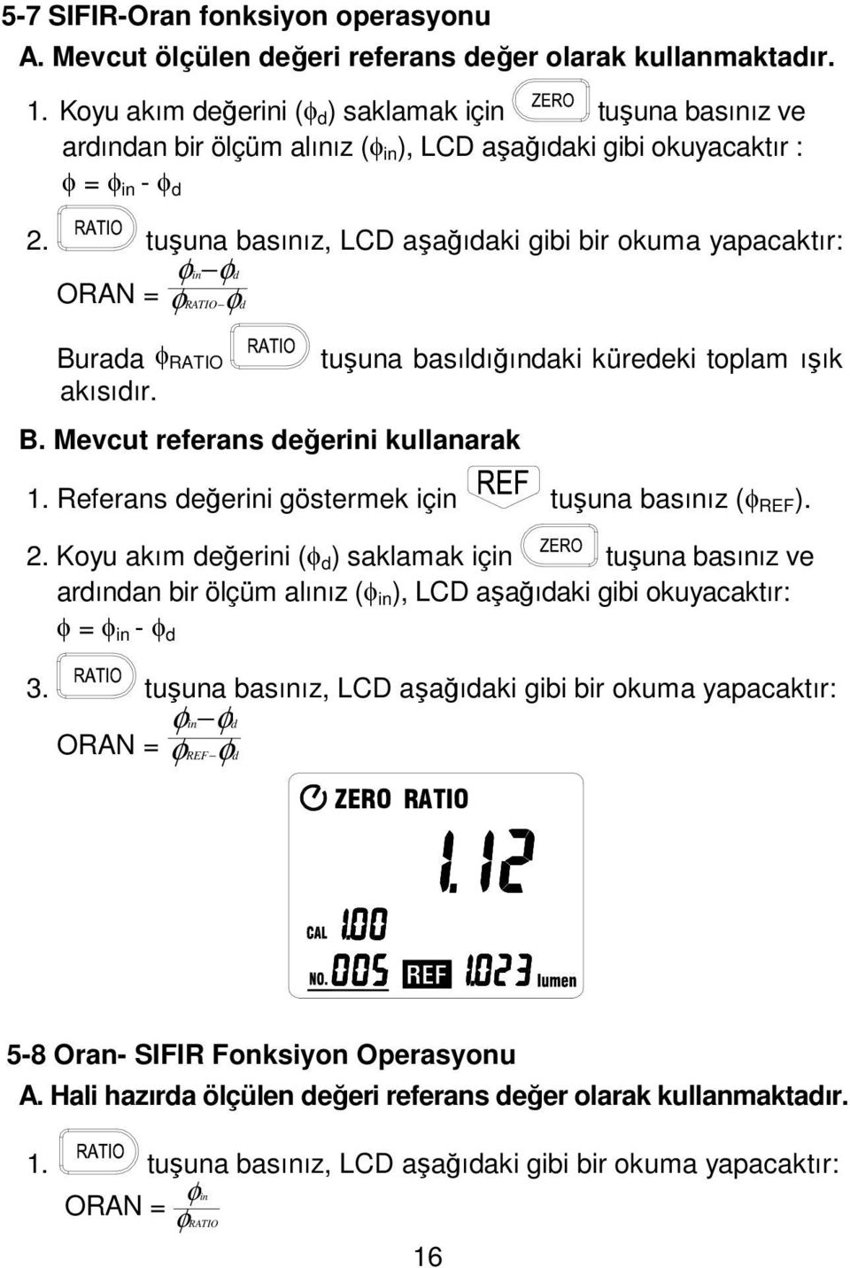 tuşuna basınız, LCD aşağıdaki gibi bir okuma yapacaktır: ORAN = φ φ φ in d RATIO φd Burada φ RATIO akısıdır. B. Mevcut referans değerini kullanarak tuşuna basıldığındaki küredeki toplam ışık 1.