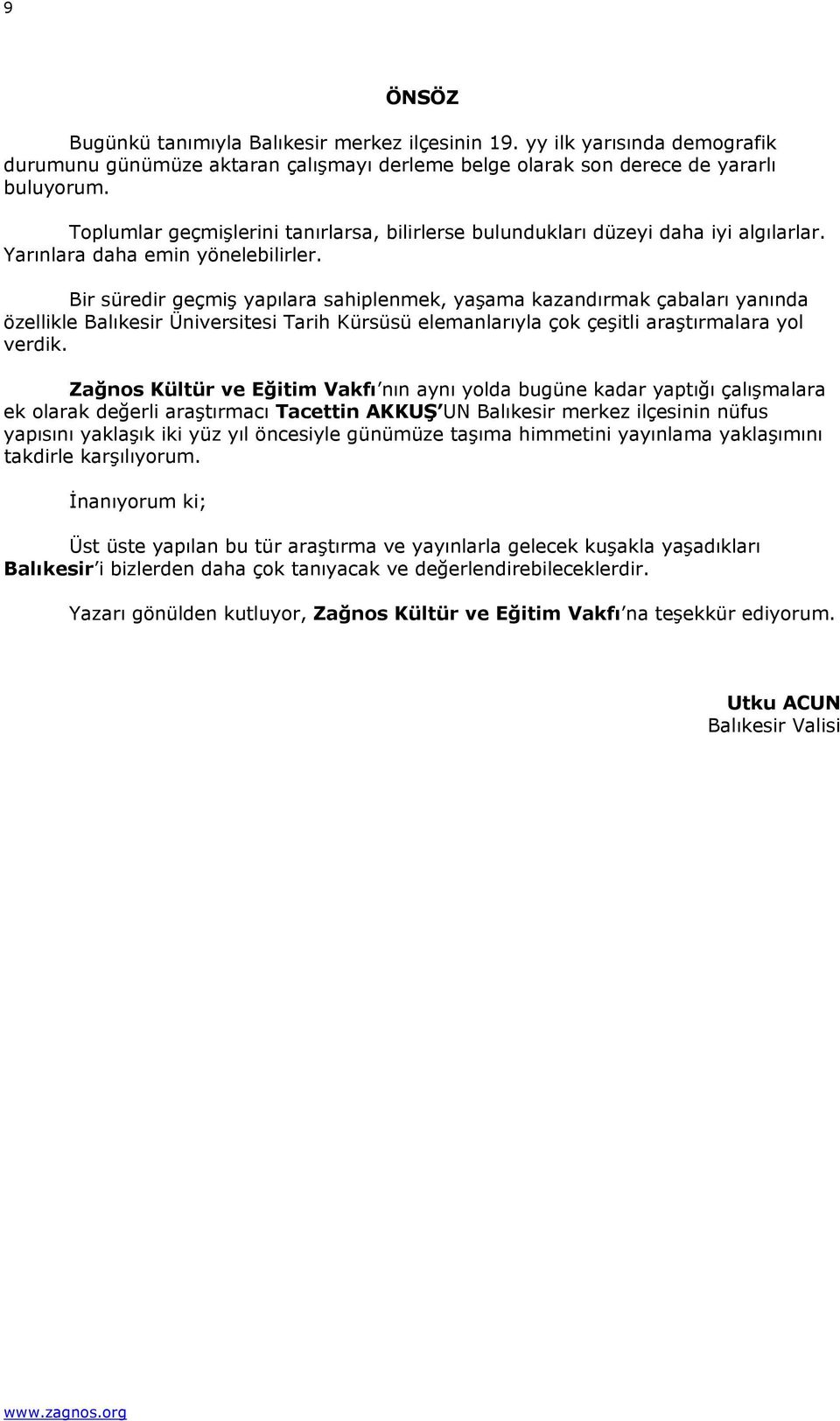 Bir süredir geçmiş yapılara sahiplenmek, yaşama kazandırmak çabaları yanında özellikle Balıkesir Üniversitesi Tarih Kürsüsü elemanlarıyla çok çeşitli araştırmalara yol verdik.